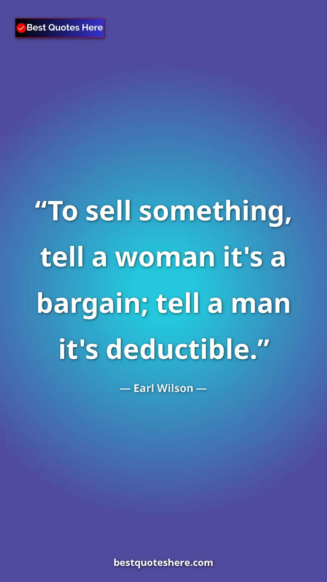 Pinterest quote poster by Earl Wilson: "To sell something, tell a woman it's a bargain; tell a man..."