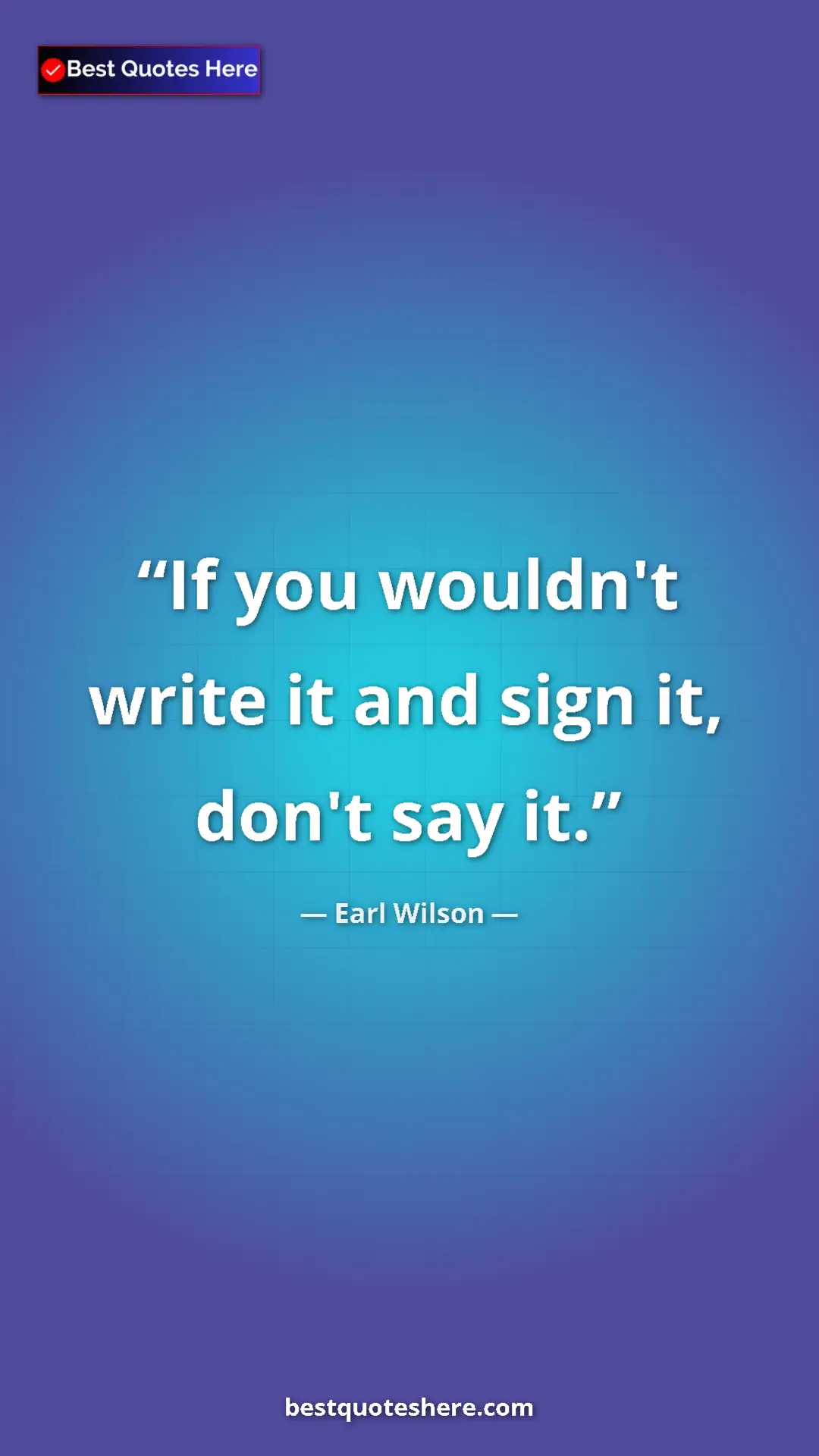 Pinterest quote poster by Earl Wilson: "If you wouldn't write it and sign it, don't say it."