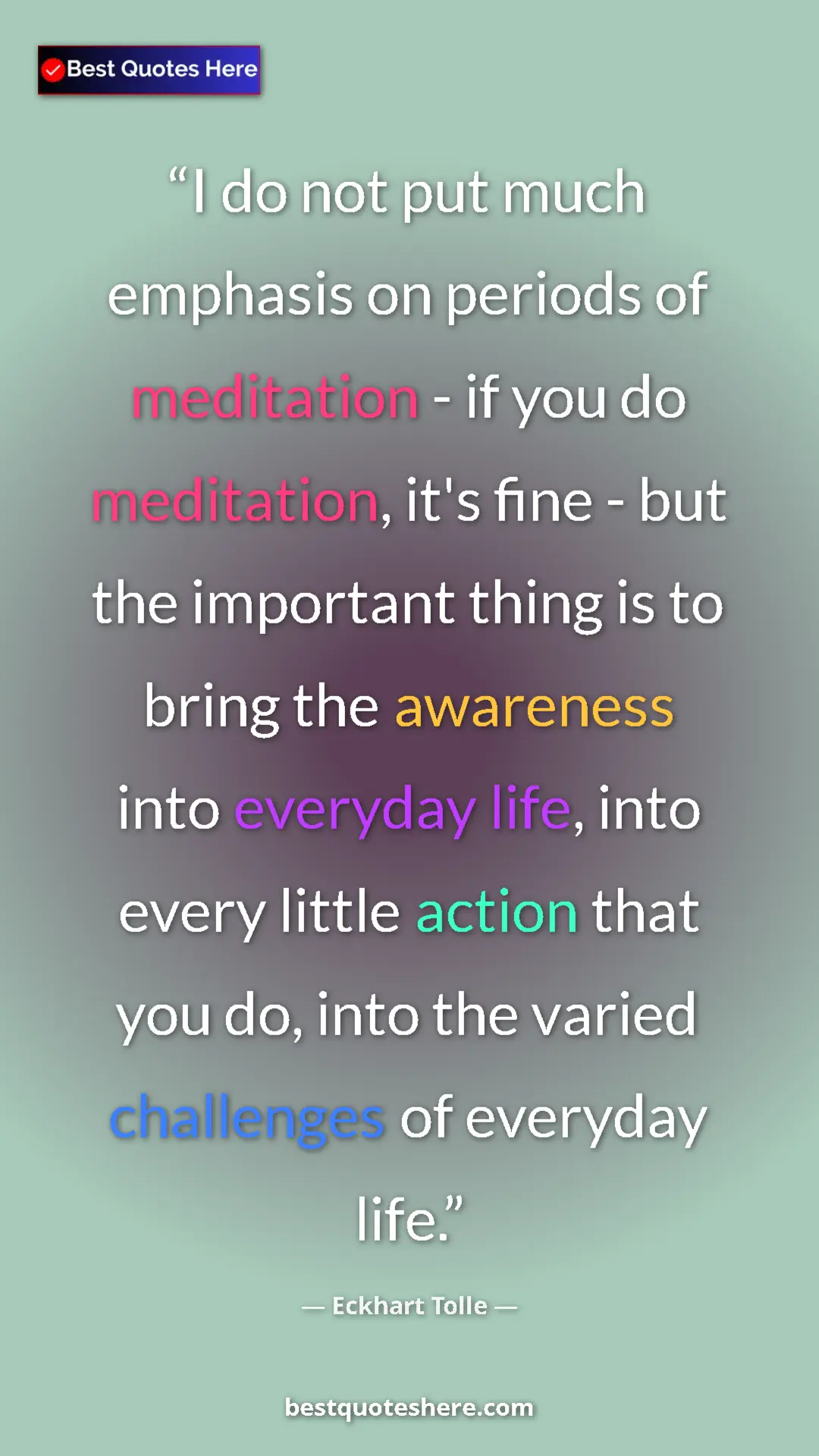 Eckhart Tolle Quote Card: "I do not put much emphasis on periods of meditation - if..." Pinterest quote poster by Eckhart Tolle: "I do not put much emphasis on periods of meditation - if..."