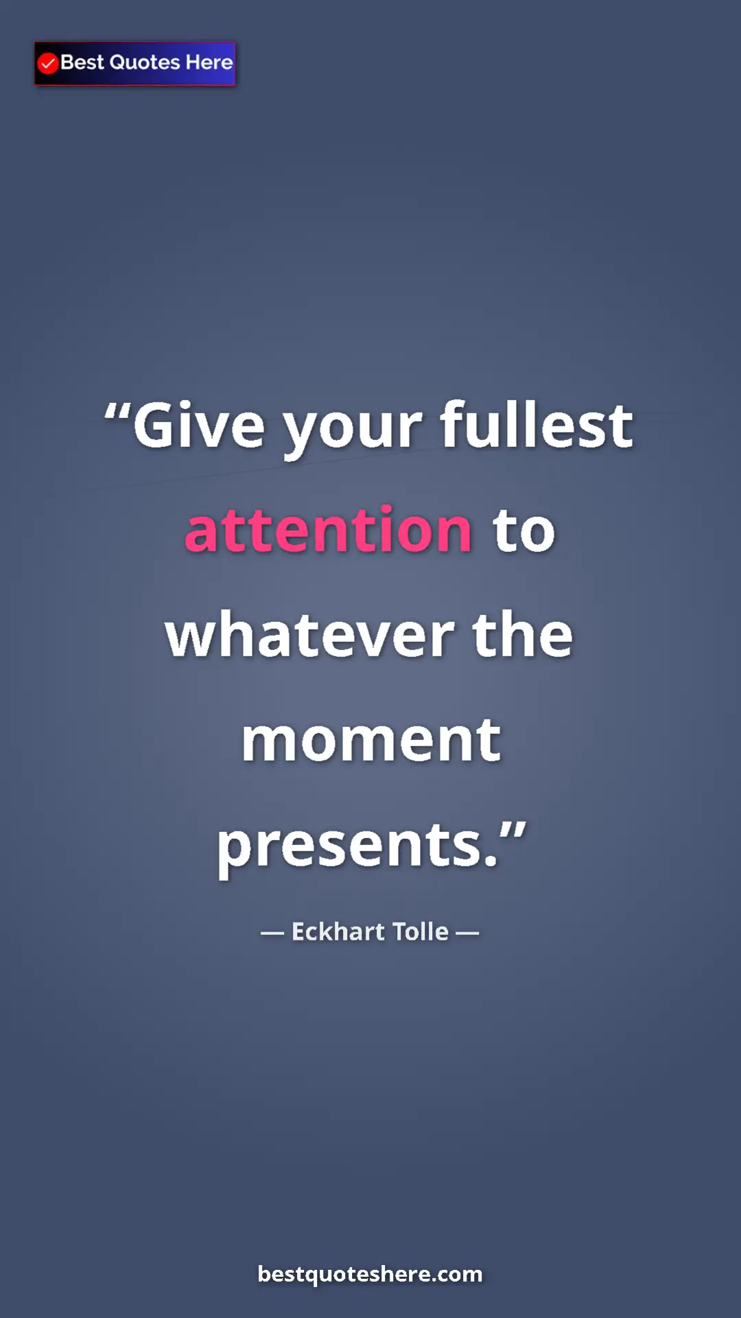 Eckhart Tolle Quote Card: "Give your fullest attention to whatever the moment presents." Pinterest quote poster by Eckhart Tolle: "Give your fullest attention to whatever the moment presents."