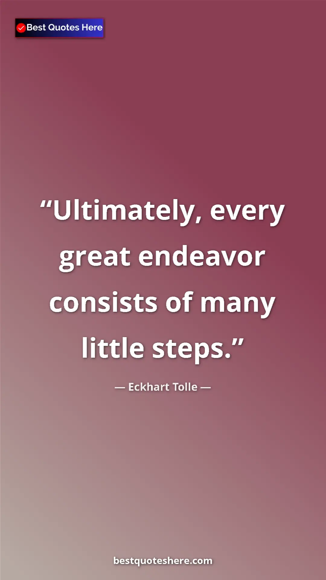 Eckhart Tolle Quote Card: "Ultimately, every great endeavor consists of many little..." Pinterest quote poster by Eckhart Tolle: "Ultimately, every great endeavor consists of many little..."