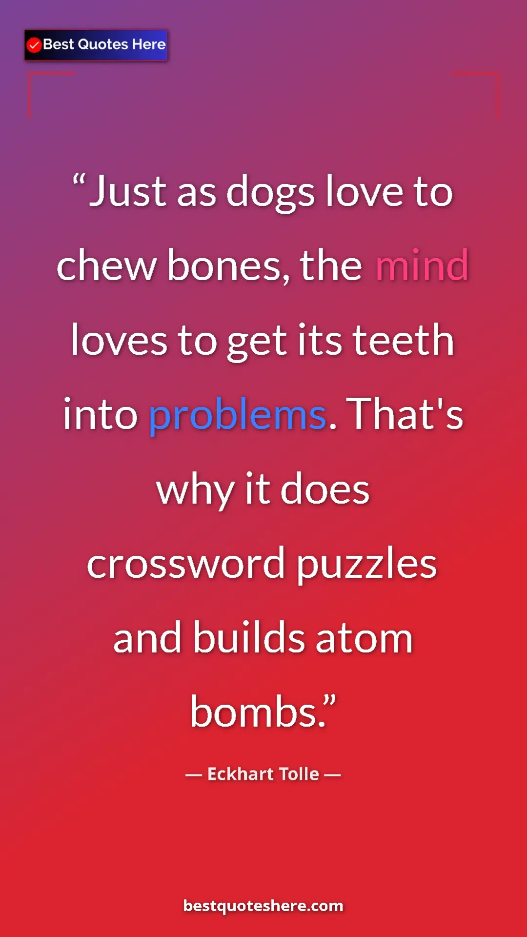 Pinterest quote poster by Eckhart Tolle: "Just as dogs love to chew bones, the mind loves to get its..."