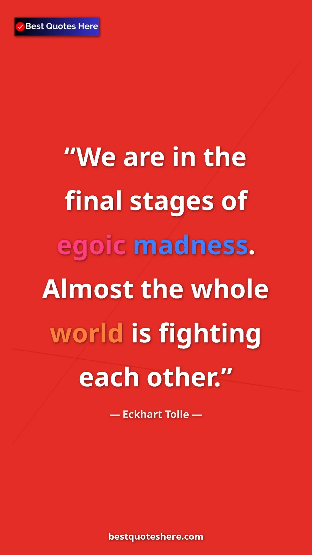 Eckhart Tolle Quote Card: "We are in the final stages of egoic madness. Almost the..." Pinterest quote poster by Eckhart Tolle: "We are in the final stages of egoic madness. Almost the..."