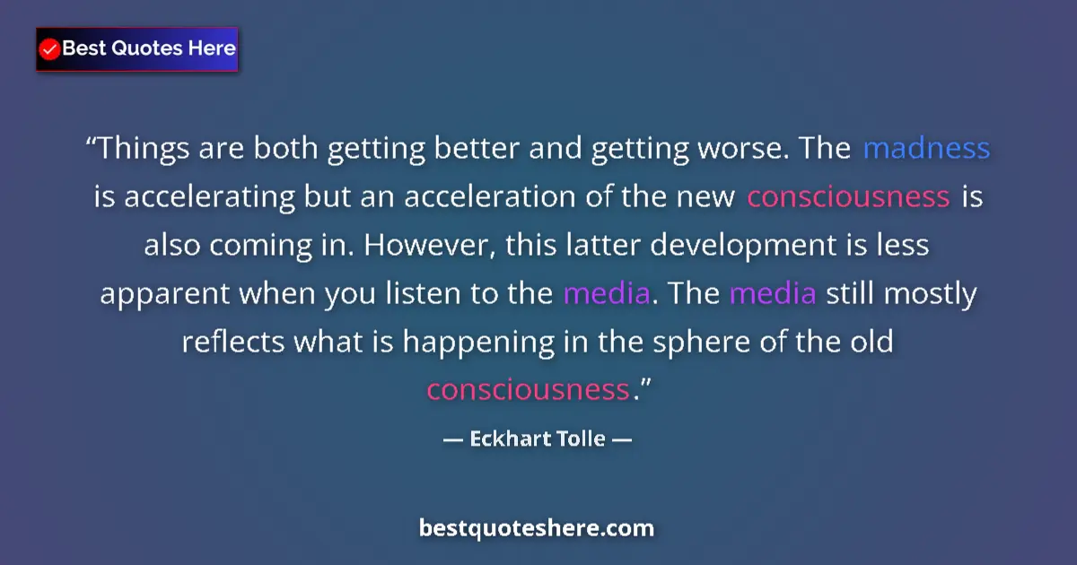 Quote by Eckhart Tolle: Things are both getting better and getting worse. The madness is accelerating but an acceleration of...