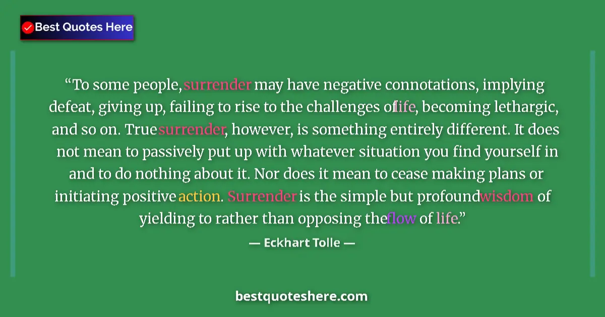 Quote by Eckhart Tolle: To some people, surrender may have negative connotations, implying defeat, giving up, failing to ris...