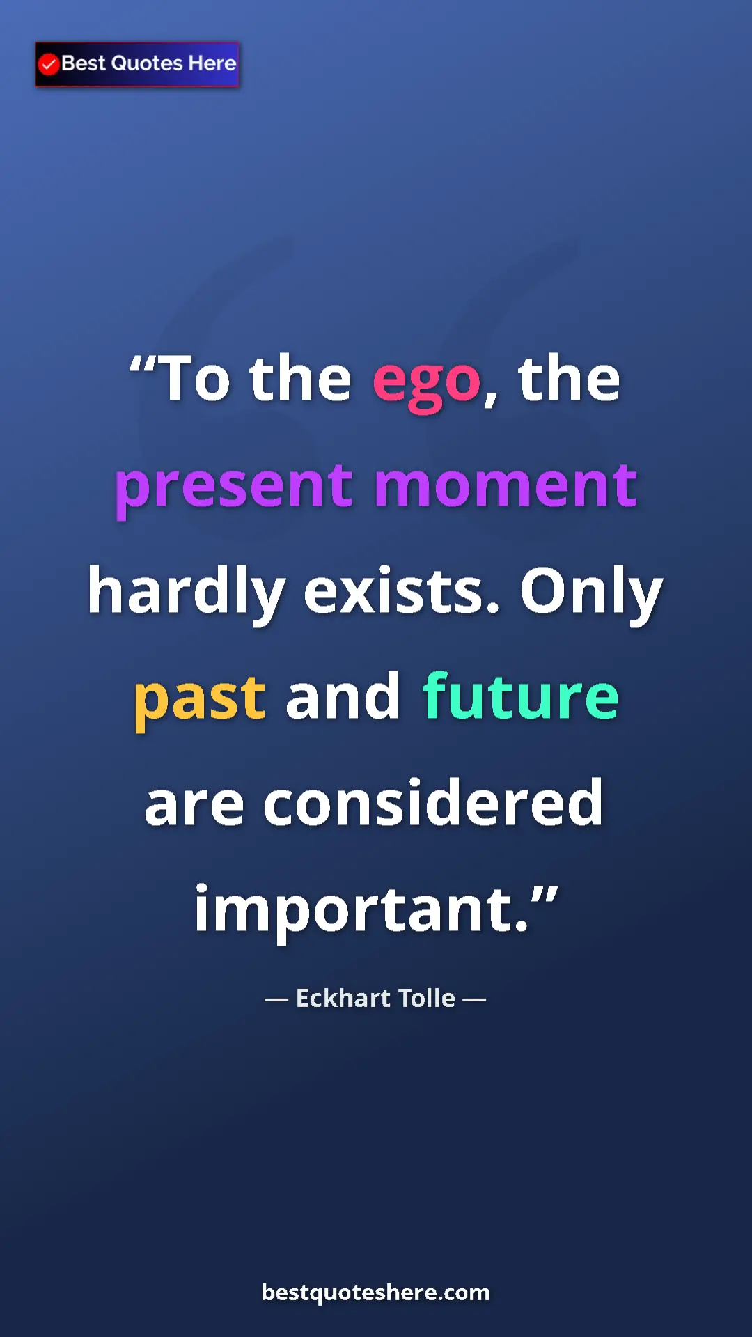 Eckhart Tolle Quote Card: "To the ego, the present moment hardly exists. Only past and..." Pinterest quote poster by Eckhart Tolle: "To the ego, the present moment hardly exists. Only past and..."