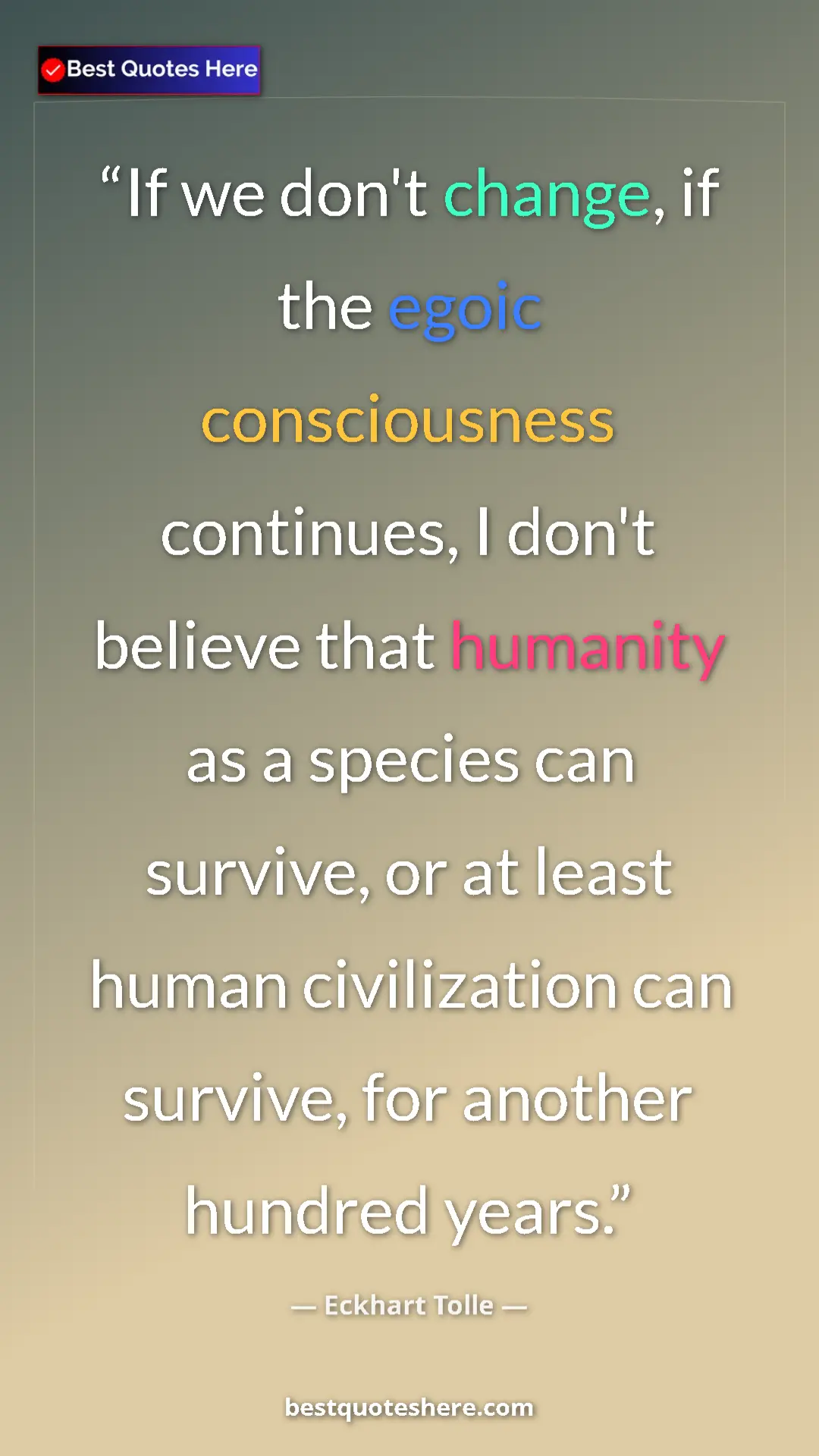 Eckhart Tolle Quote Card: "If we don't change, if the egoic consciousness continues, I..." Pinterest quote poster by Eckhart Tolle: "If we don't change, if the egoic consciousness continues, I..."