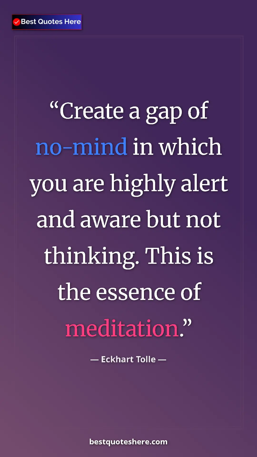 Pinterest quote poster by Eckhart Tolle: "Create a gap of no-mind in which you are highly alert and..."