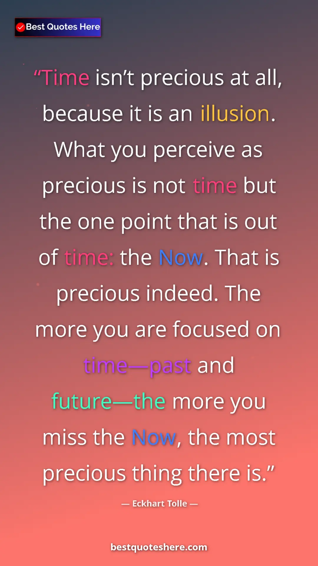 Eckhart Tolle Quote Card: "Time isn’t precious at all, because it is an illusion. What..." Pinterest quote poster by Eckhart Tolle: "Time isn’t precious at all, because it is an illusion. What..."