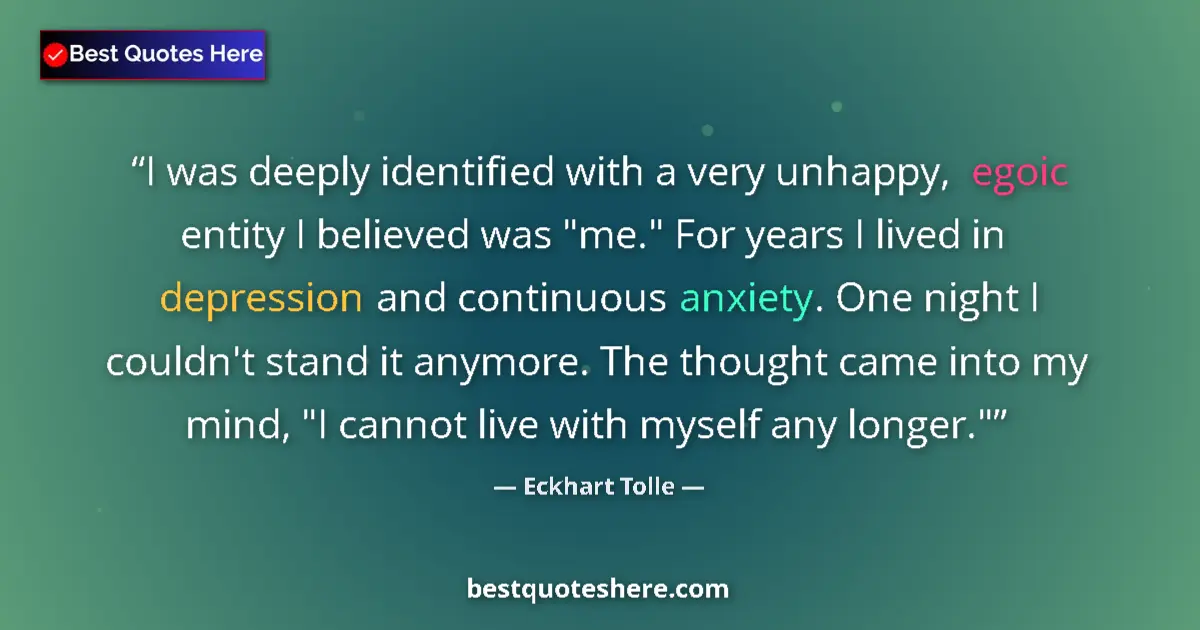 Quote by Eckhart Tolle: I was deeply identified with a very unhappy, egoic