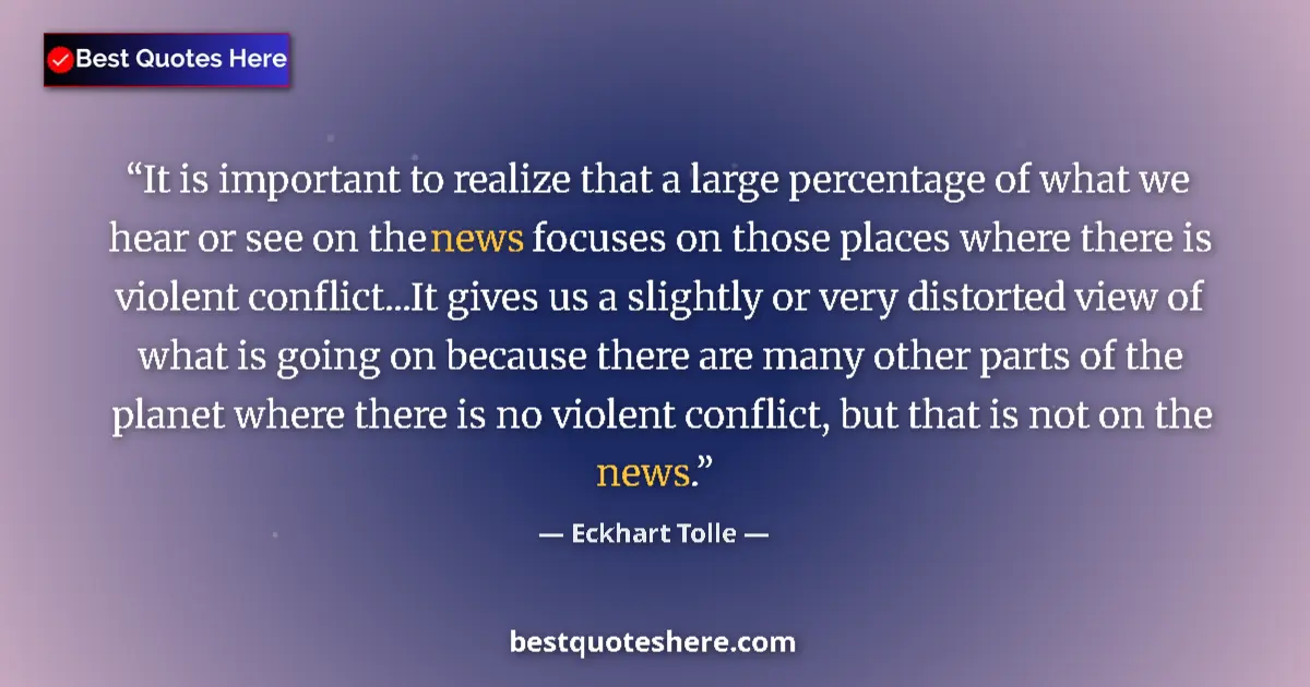 Quote by Eckhart Tolle: It is important to realize that a large percentage of what we hear or see on the news focuses on tho...