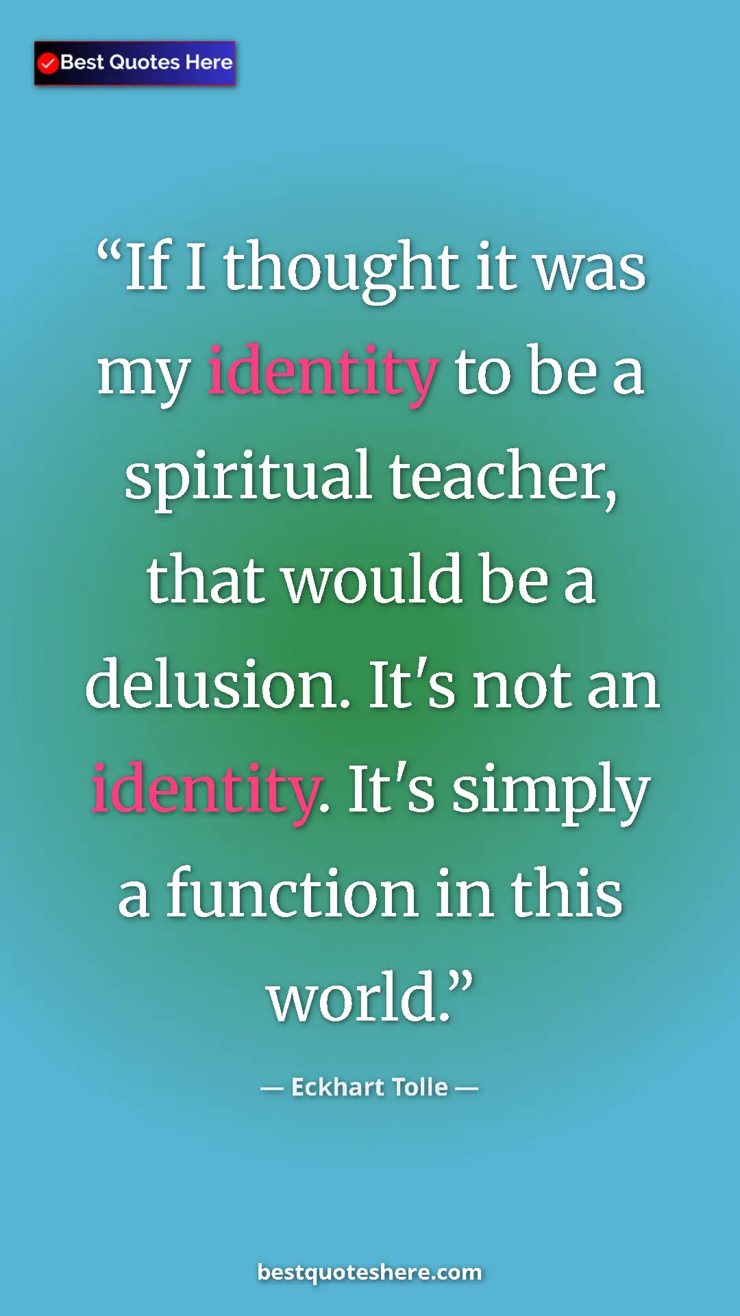 Eckhart Tolle Quote Card: "If I thought it was my identity to be a spiritual teacher,..." Pinterest quote poster by Eckhart Tolle: "If I thought it was my identity to be a spiritual teacher,..."