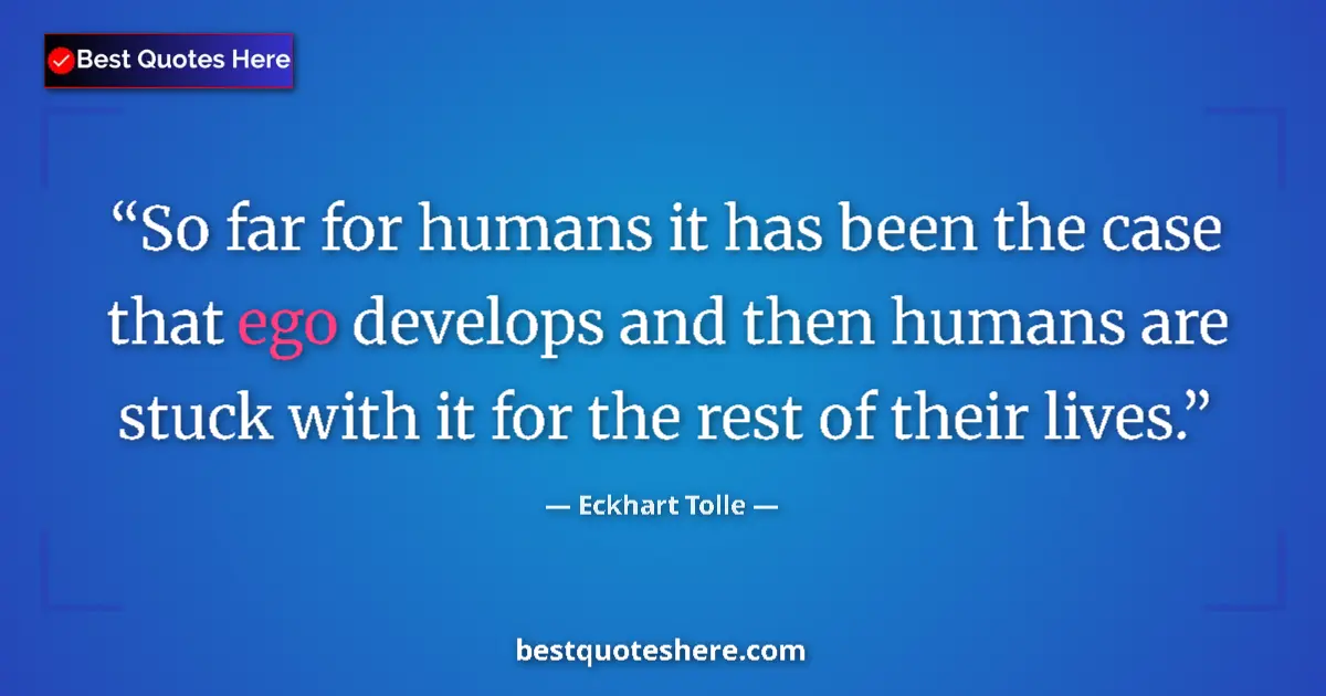 Eckhart Tolle Quote: "So far for humans it has been the case that ego develops..." Eckhart Tolle quote: "So far for humans it has been the case that ego develops..."