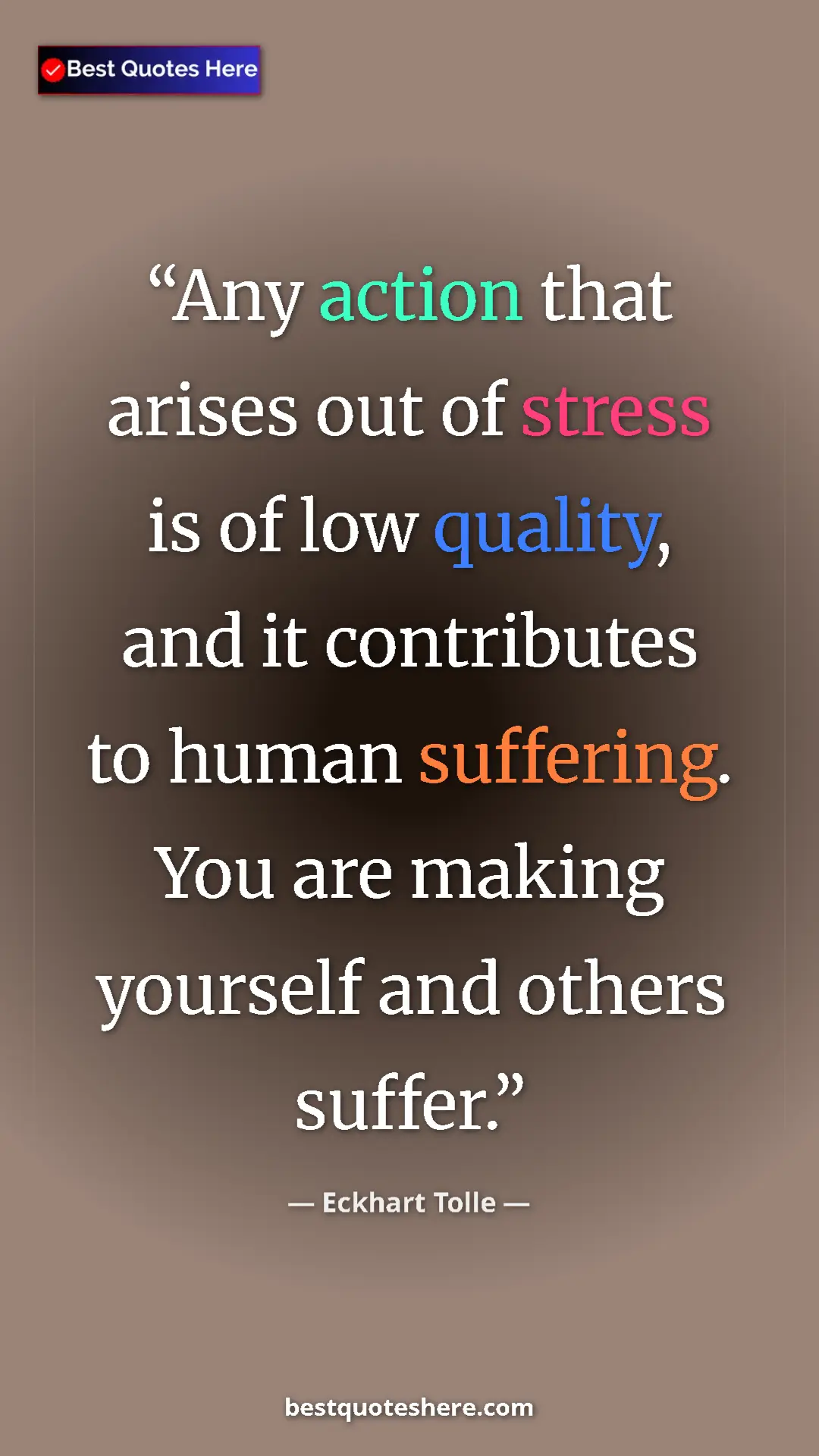 Eckhart Tolle Quote Card: "Any action that arises out of stress is of low quality, and..." Pinterest quote poster by Eckhart Tolle: "Any action that arises out of stress is of low quality, and..."