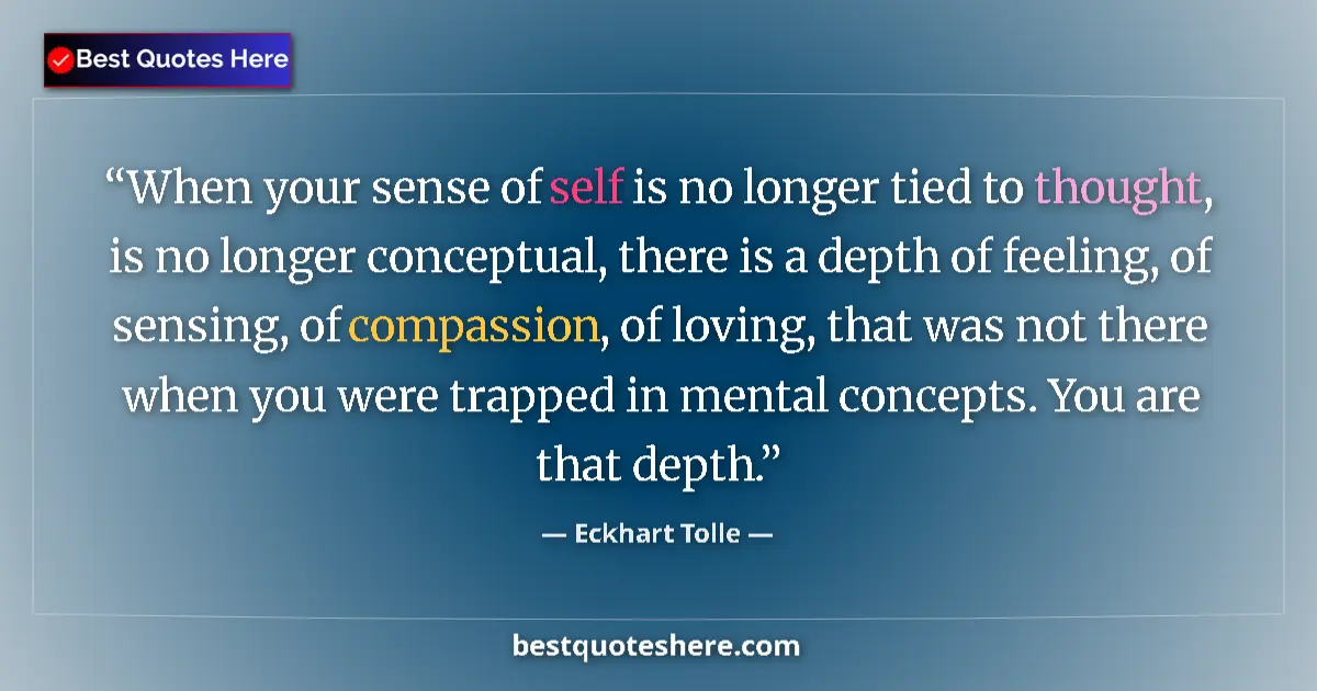 Image for the quote by Eckhart Tolle: When your sense of self is no longer tied to thought, is no longer conceptual, there is a depth of f...