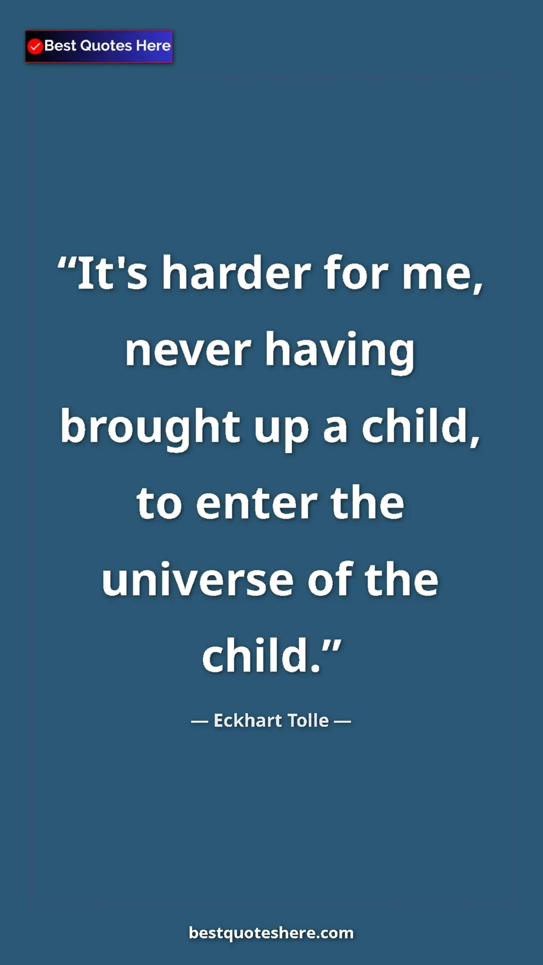 Eckhart Tolle Quote Card: "It's harder for me, never having brought up a child, to..." Pinterest quote poster by Eckhart Tolle: "It's harder for me, never having brought up a child, to..."