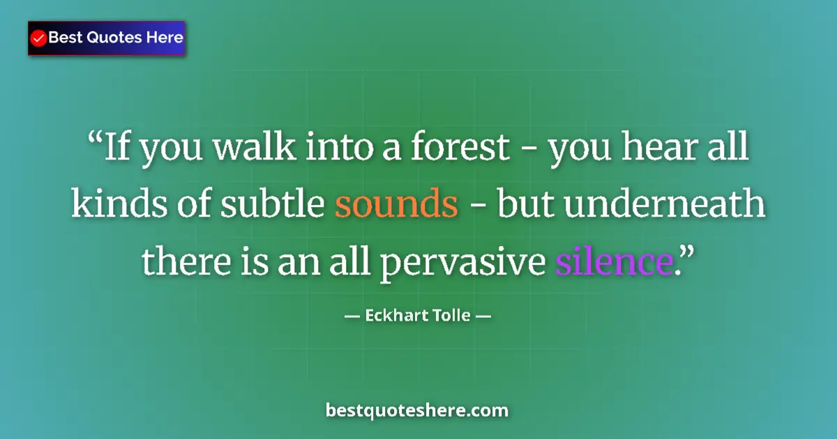 Quote by Eckhart Tolle: If you walk into a forest - you hear all kinds of subtle sounds - but underneath there is an all per...