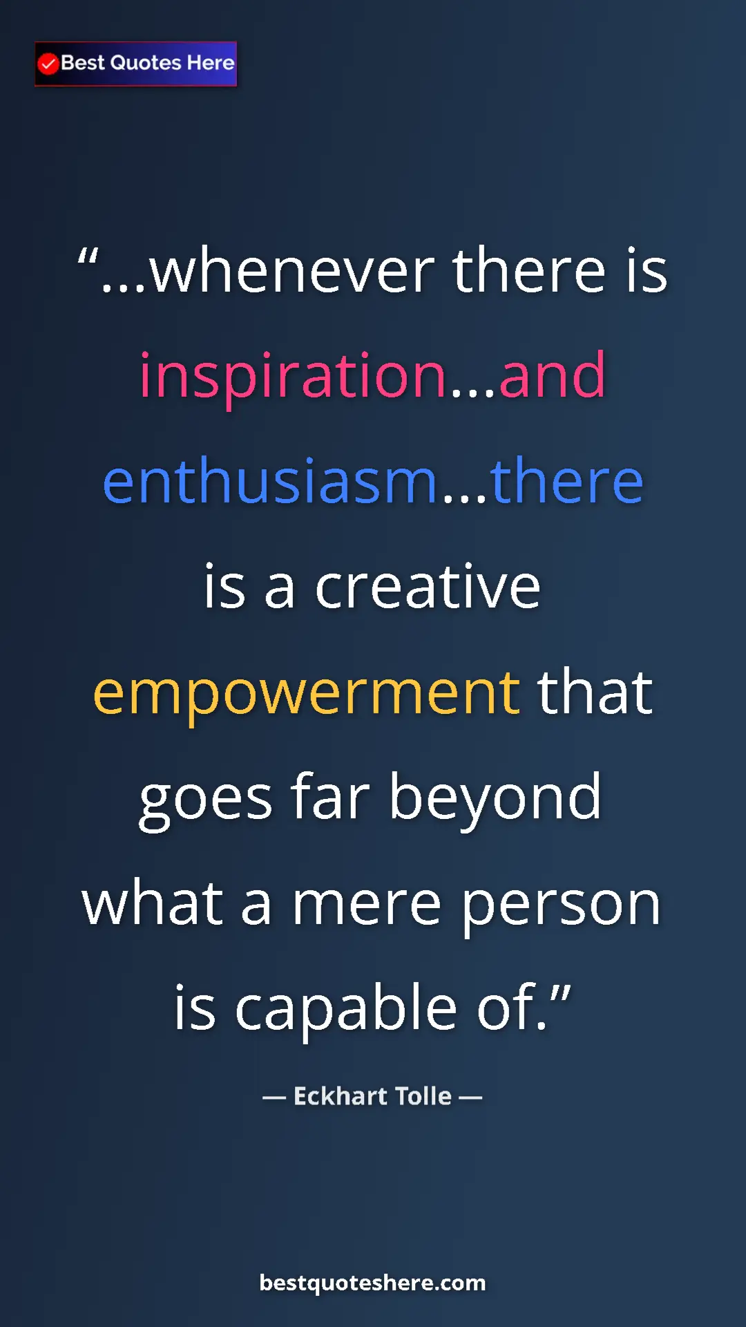 Eckhart Tolle Quote Card: "...whenever there is inspiration...and enthusiasm...there..." Pinterest quote poster by Eckhart Tolle: "...whenever there is inspiration...and enthusiasm...there..."