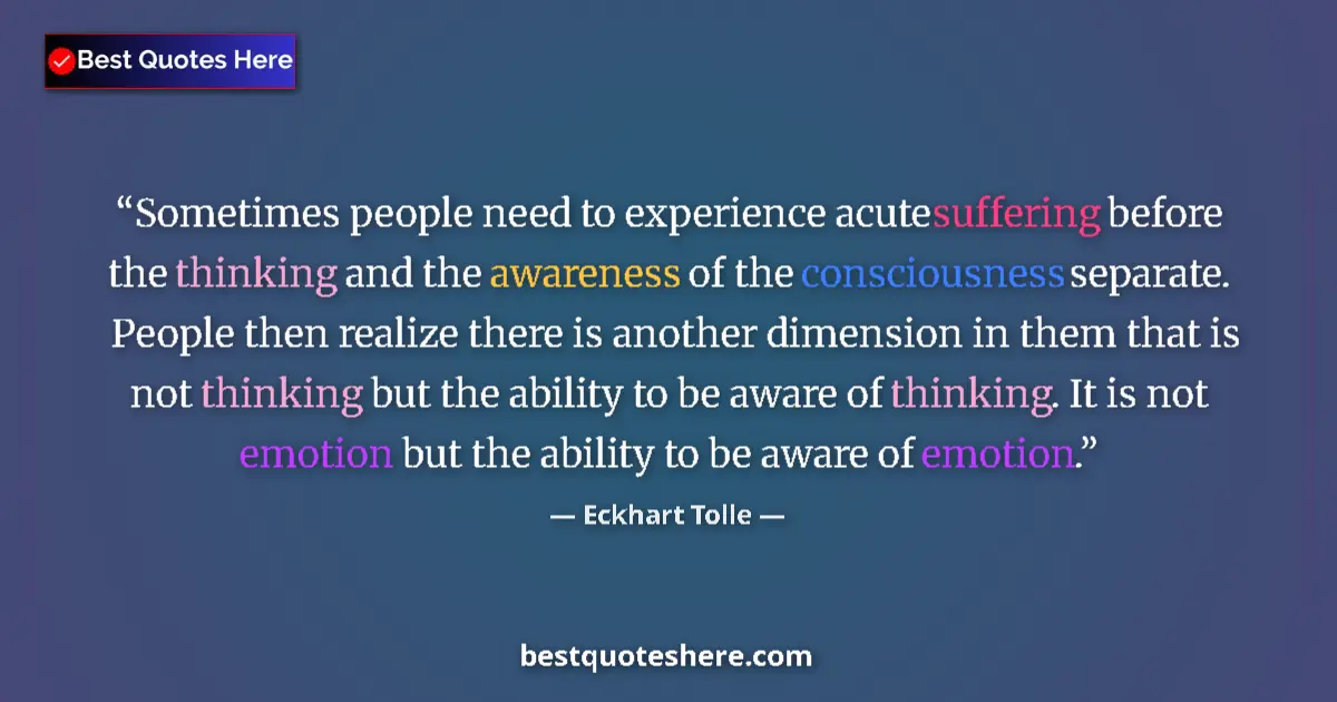 Quote by Eckhart Tolle: Sometimes people need to experience acute suffering before the thinking and the awareness of the con...
