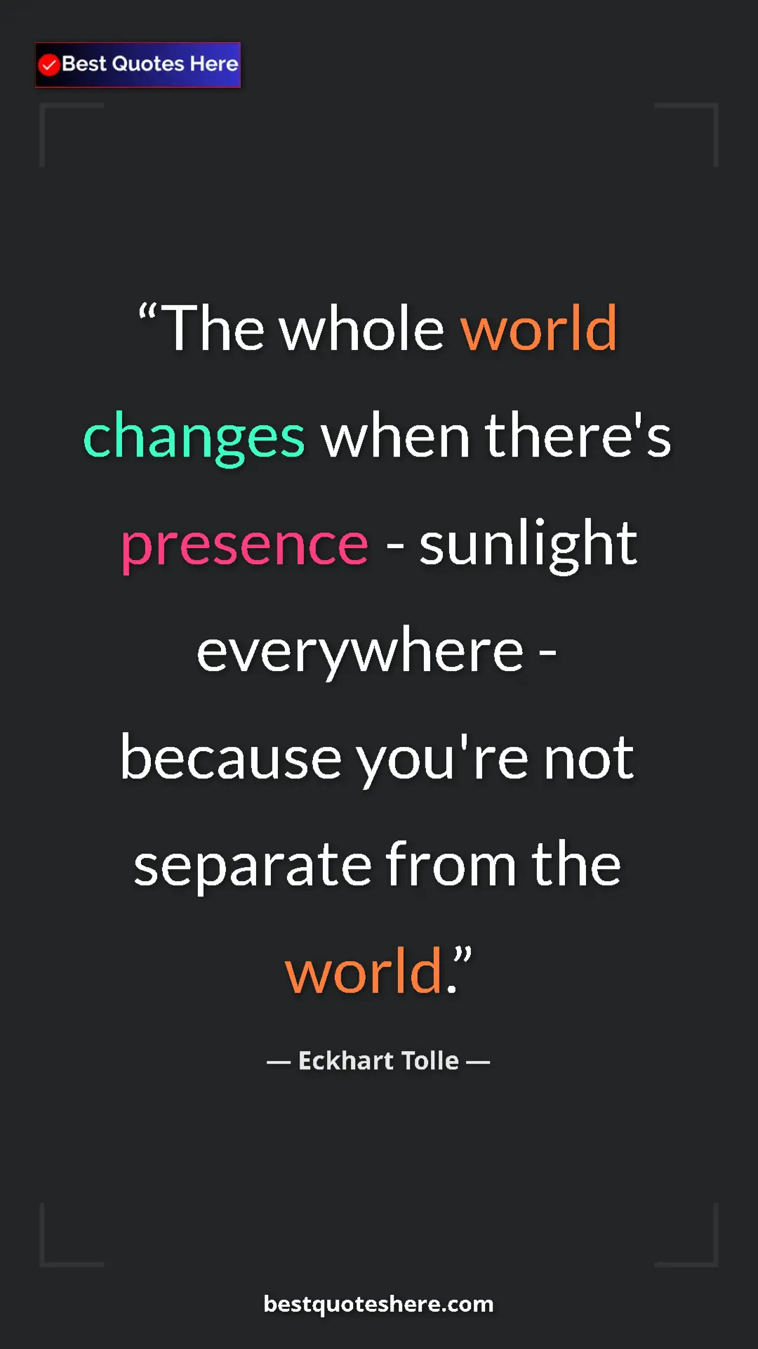 Eckhart Tolle Quote Card: "The whole world changes when there's presence - sunlight..." Pinterest quote poster by Eckhart Tolle: "The whole world changes when there's presence - sunlight..."