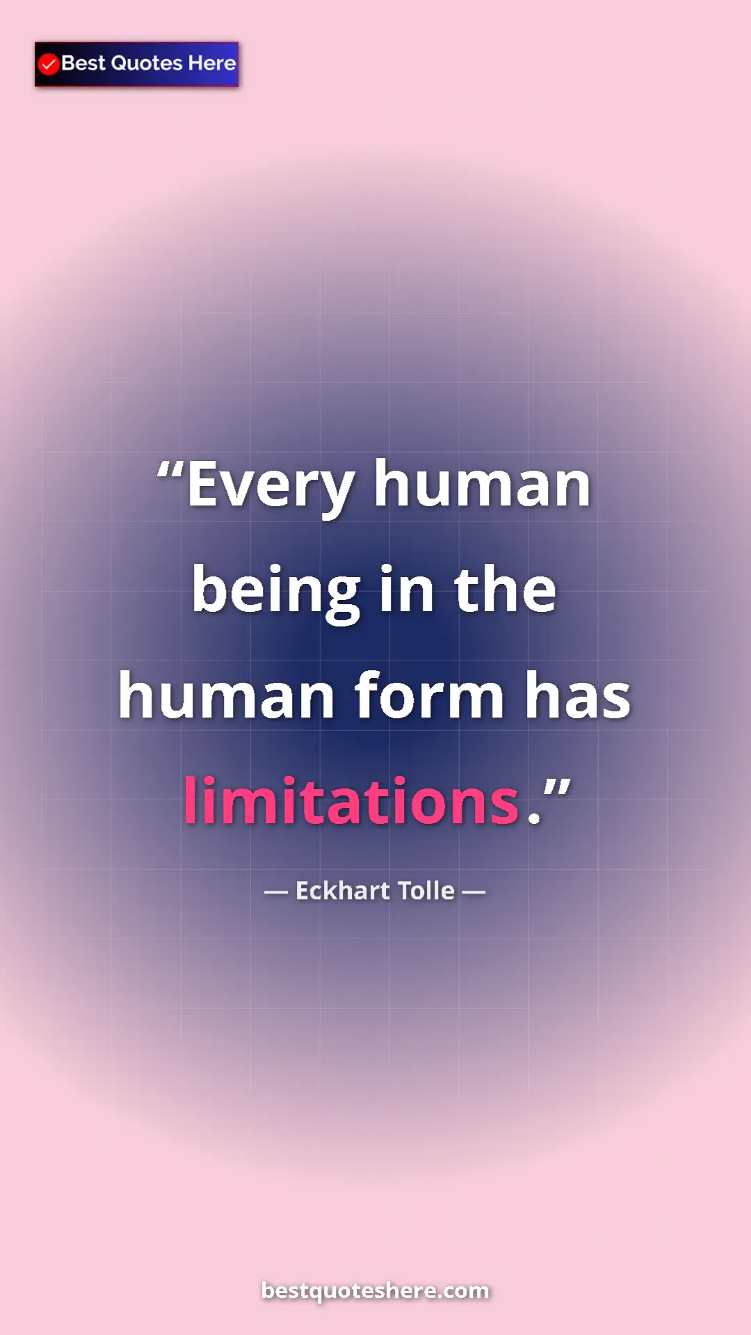 Eckhart Tolle Quote Card: "Every human being in the human form has limitations." Pinterest quote poster by Eckhart Tolle: "Every human being in the human form has limitations."