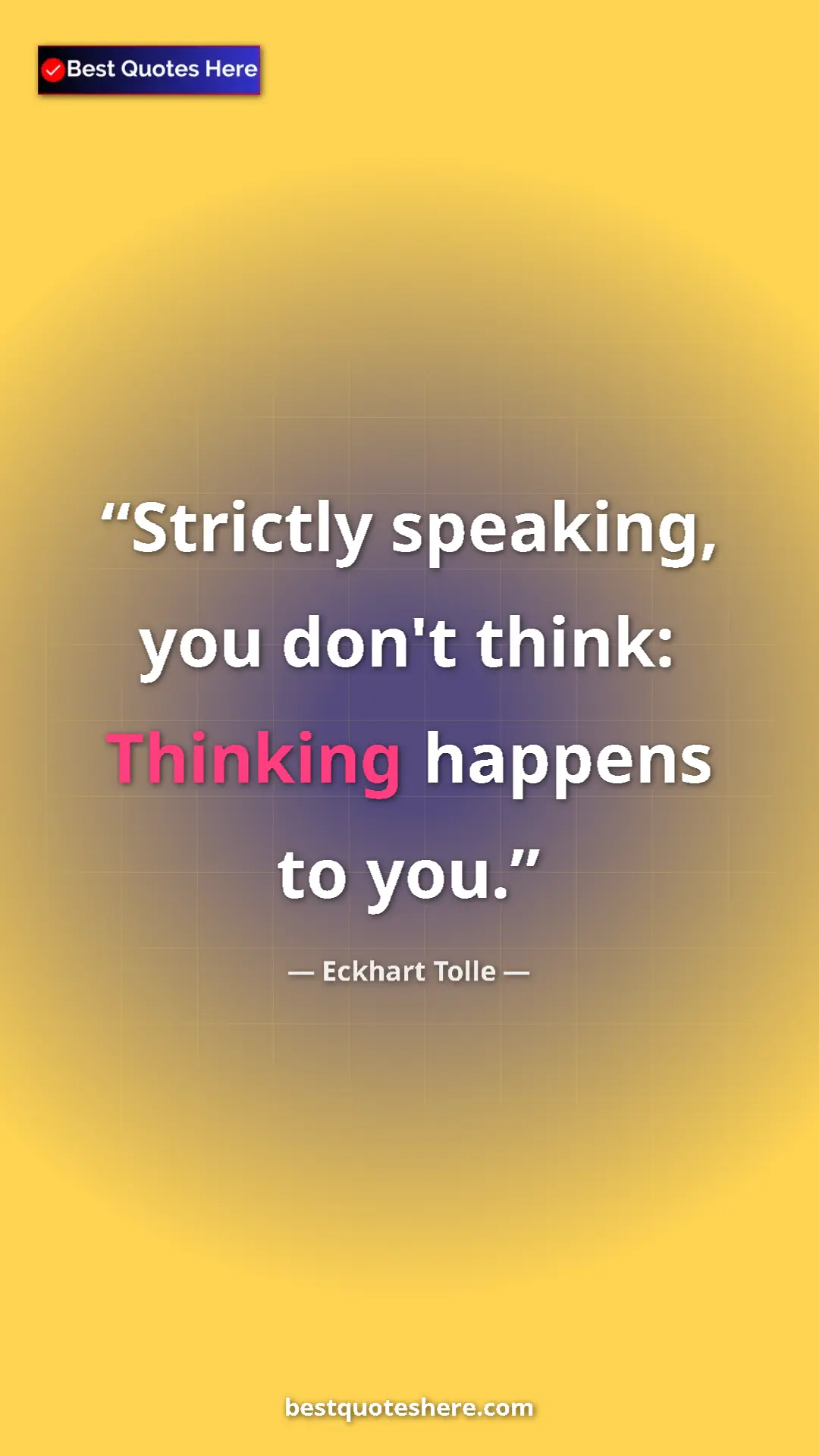 Eckhart Tolle Quote Card: "Strictly speaking, you don't think: Thinking happens to you." Pinterest quote poster by Eckhart Tolle: "Strictly speaking, you don't think: Thinking happens to you."