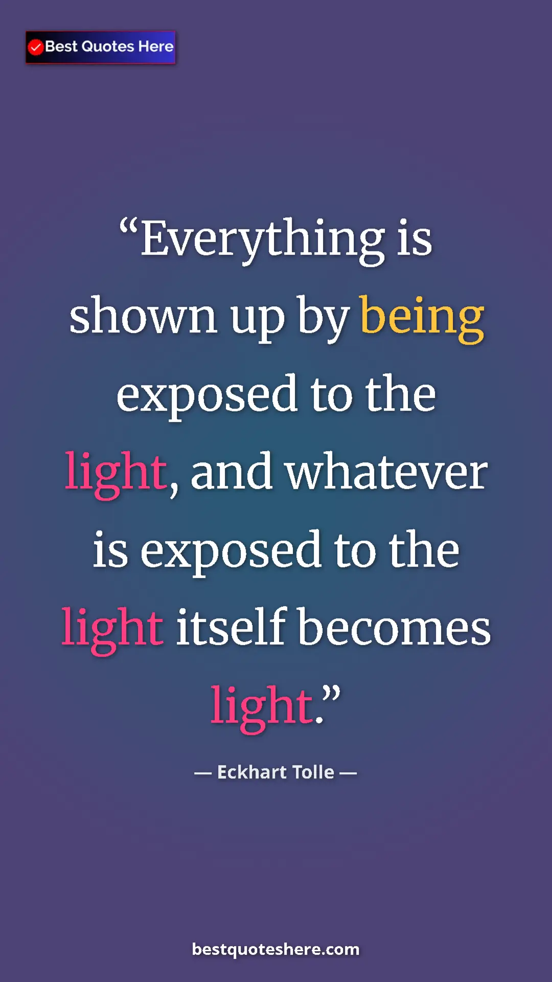 Pinterest quote poster by Eckhart Tolle: "Everything is shown up by being exposed to the light, and wh"