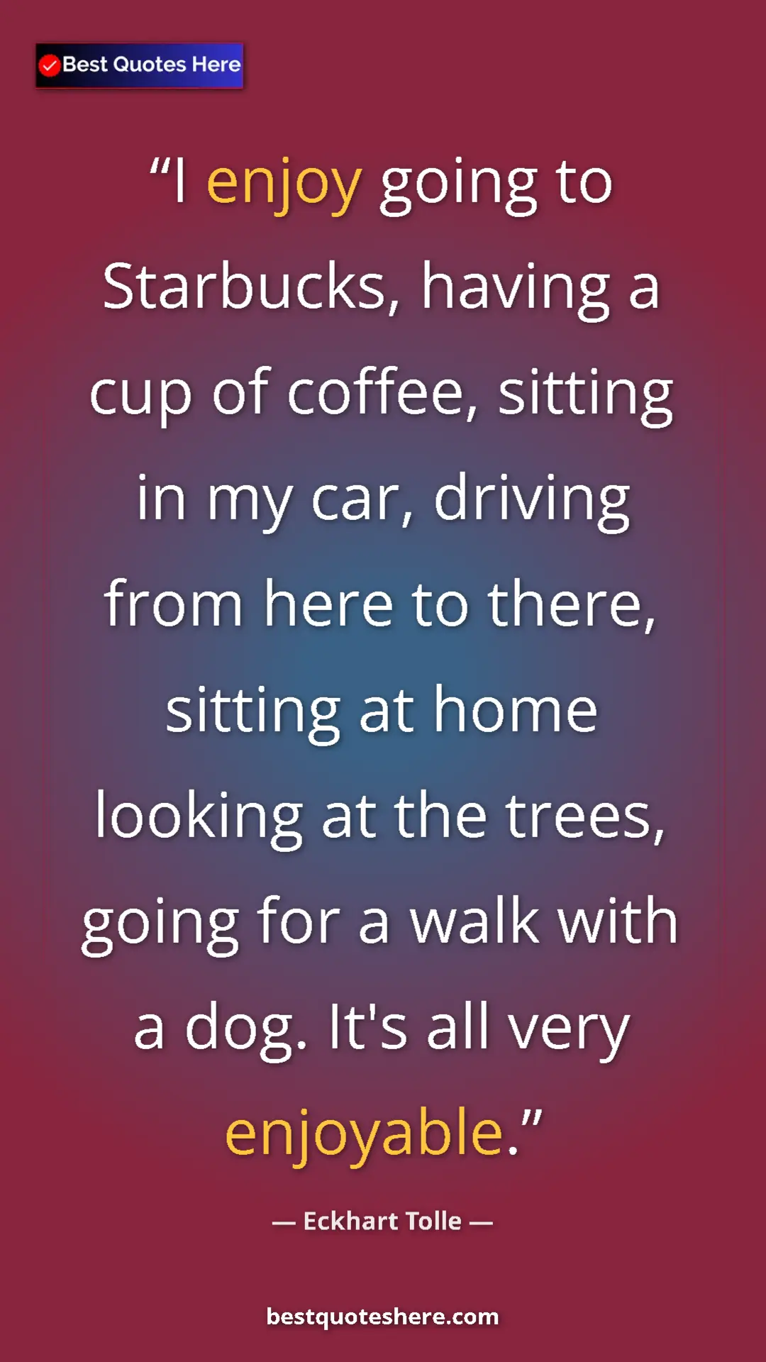 Eckhart Tolle Quote Card: "I enjoy going to Starbucks, having a cup of coffee, sitting " Pinterest quote poster by Eckhart Tolle: "I enjoy going to Starbucks, having a cup of coffee, sitting "