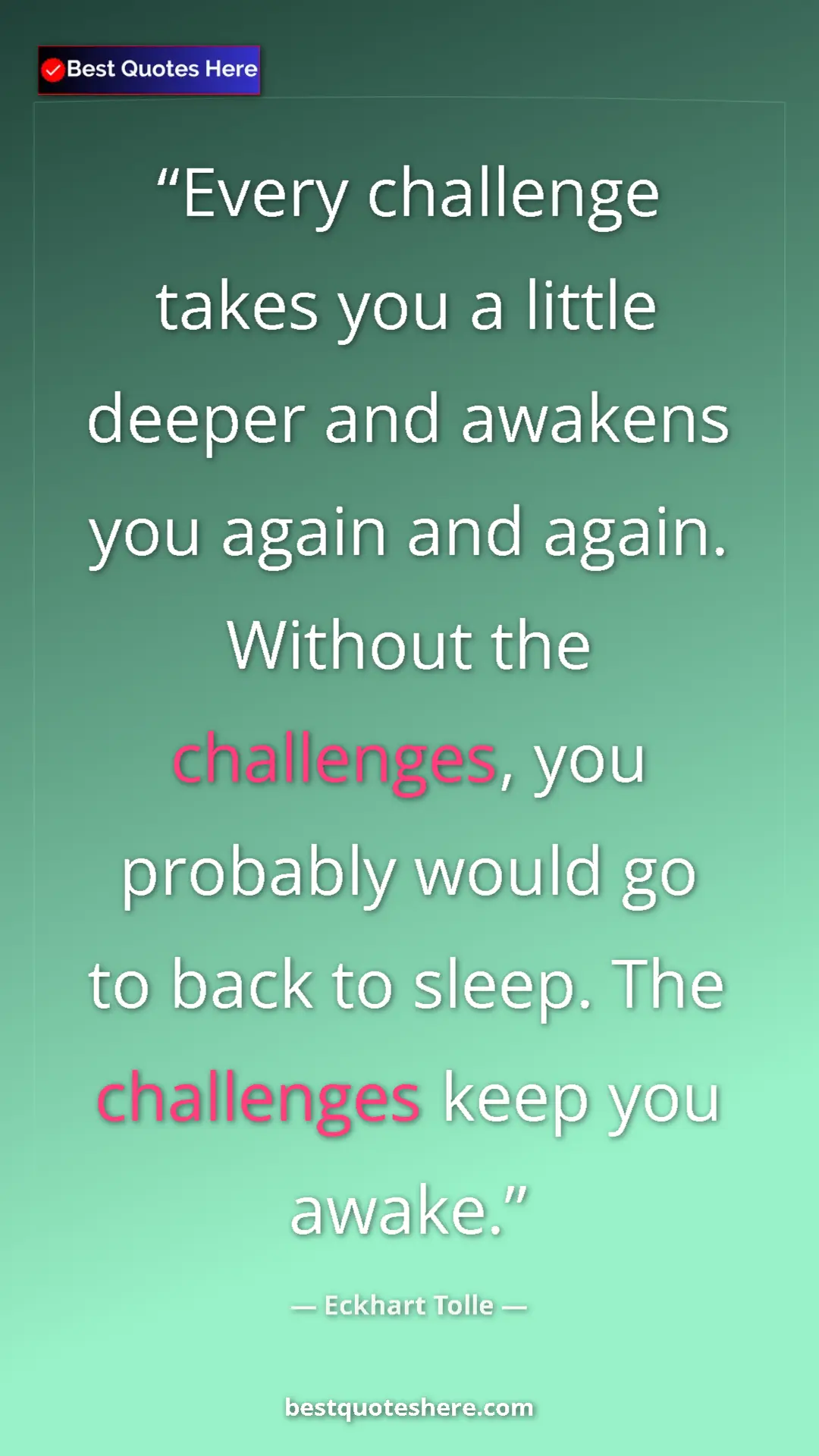 Eckhart Tolle Quote Card: "Every challenge takes you a little deeper and awakens you..." Pinterest quote poster by Eckhart Tolle: "Every challenge takes you a little deeper and awakens you..."
