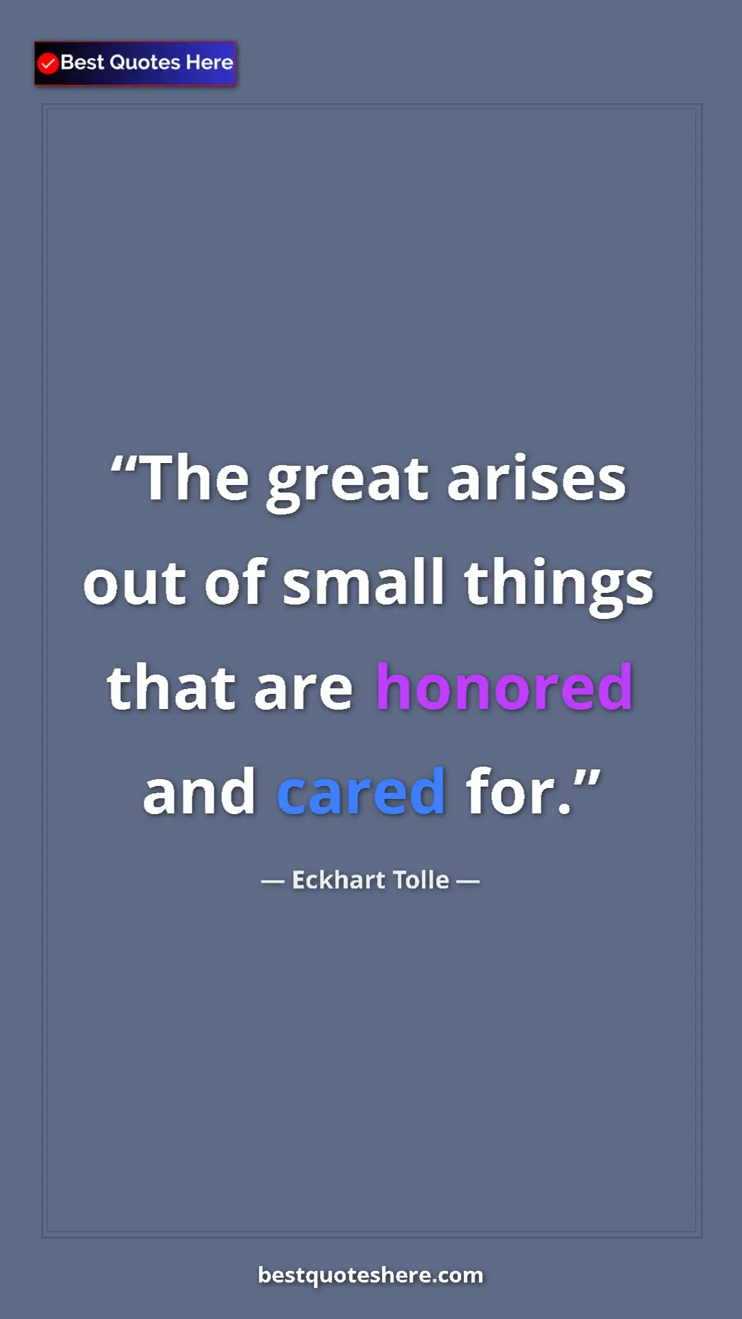 Pinterest quote poster by Eckhart Tolle: "The great arises out of small things that are honored and ca"