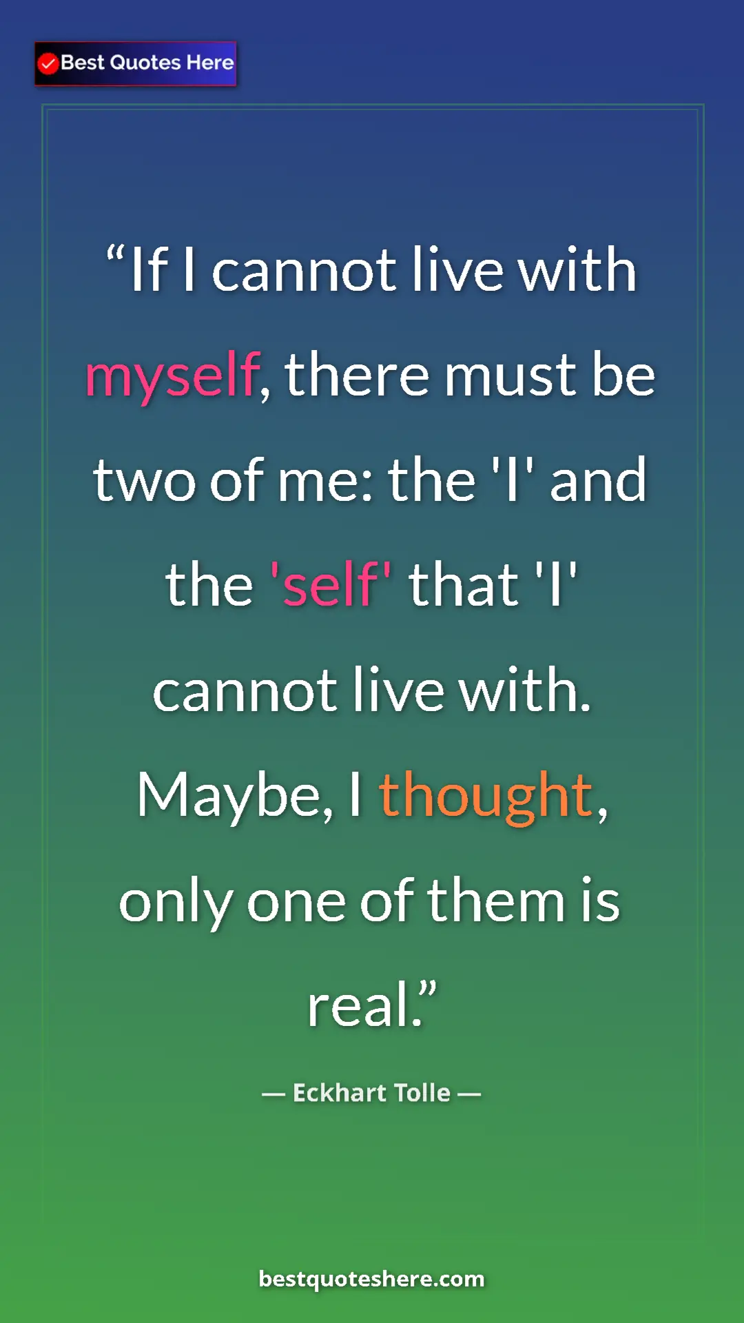 Eckhart Tolle Quote Card: "If I cannot live with myself, there must be two of me: the..." Pinterest quote poster by Eckhart Tolle: "If I cannot live with myself, there must be two of me: the..."