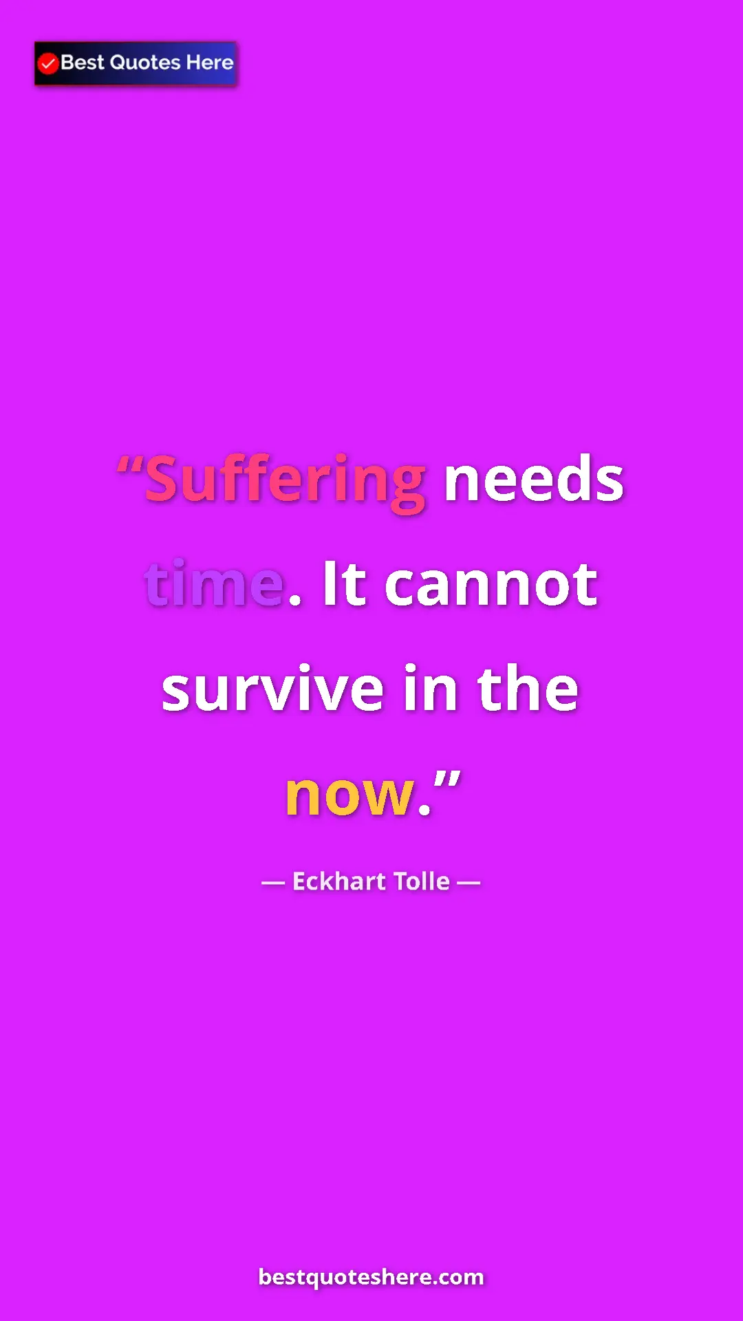 Pinterest quote poster by Eckhart Tolle: "Suffering needs time. It cannot survive in the now."