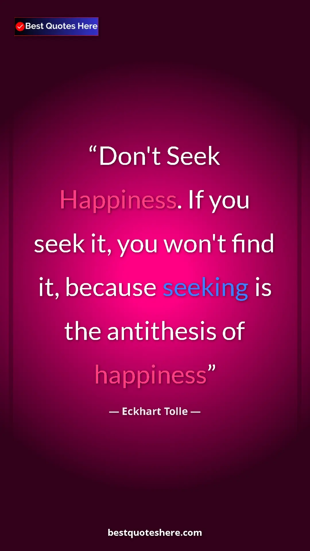 Eckhart Tolle Quote Card: "Don't Seek Happiness. If you seek it, you won't find it,..." Pinterest quote poster by Eckhart Tolle: "Don't Seek Happiness. If you seek it, you won't find it,..."