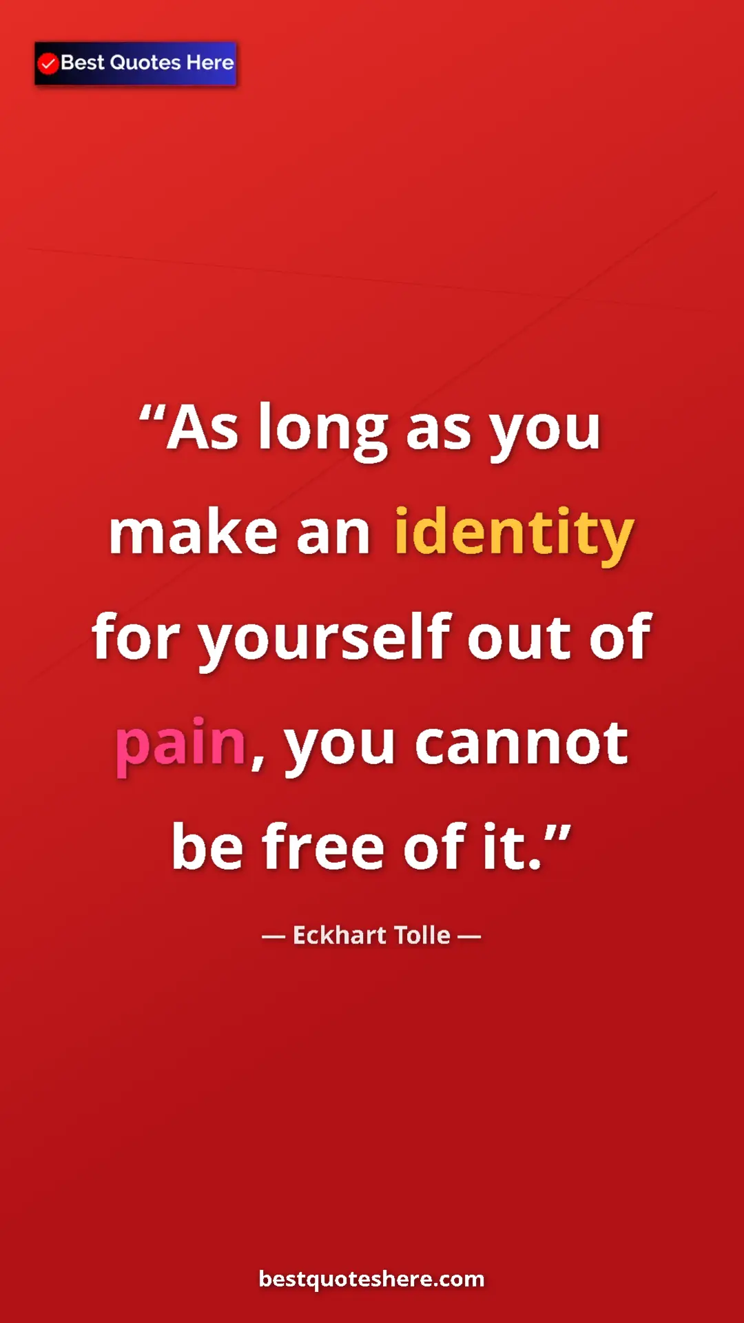 Pinterest quote poster by Eckhart Tolle: "As long as you make an identity for yourself out of pain,..."