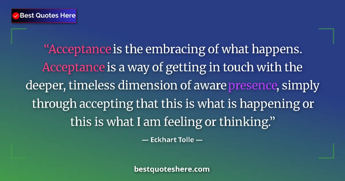 Quote by Eckhart Tolle: Acceptance is the embracing of what happens. Acceptance is a way of getting in touch with the deeper...