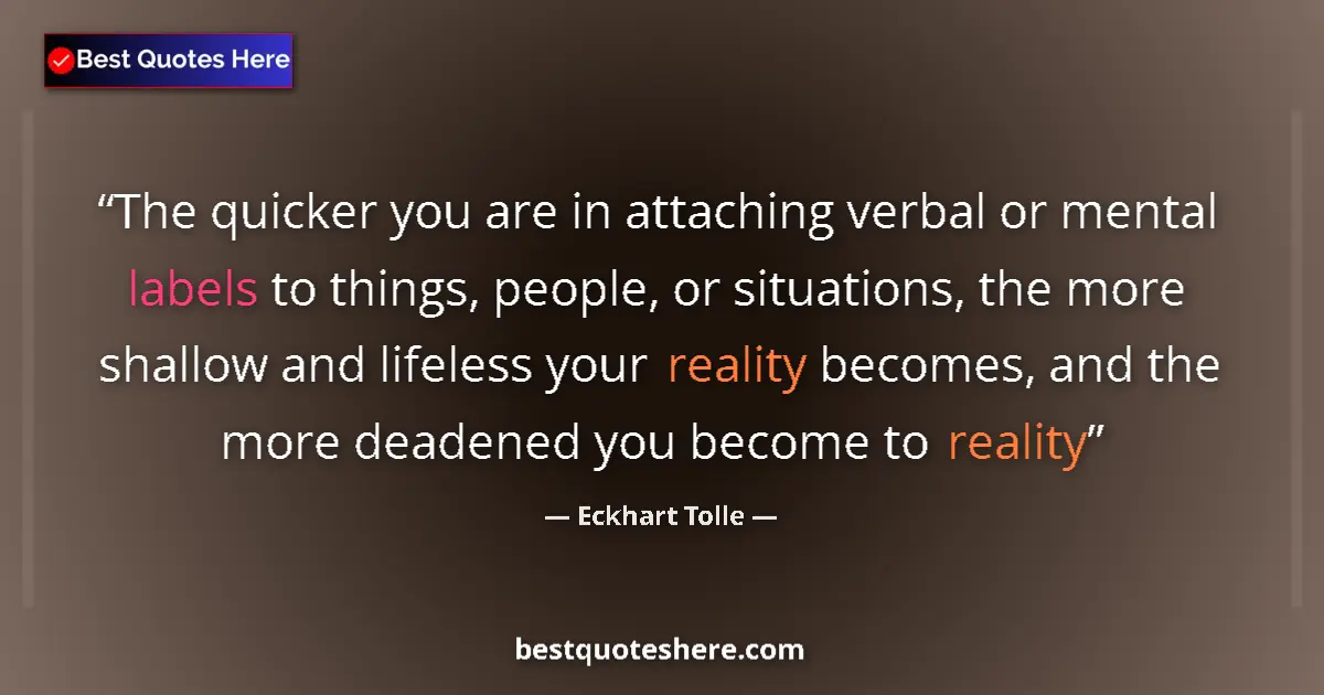 Quote by Eckhart Tolle: The quicker you are in attaching verbal or mental labels to things, people, or situations, the more ...