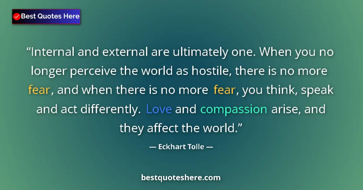 Quote by Eckhart Tolle: Internal and external are ultimately one. When you no longer perceive the world as hostile, there is...