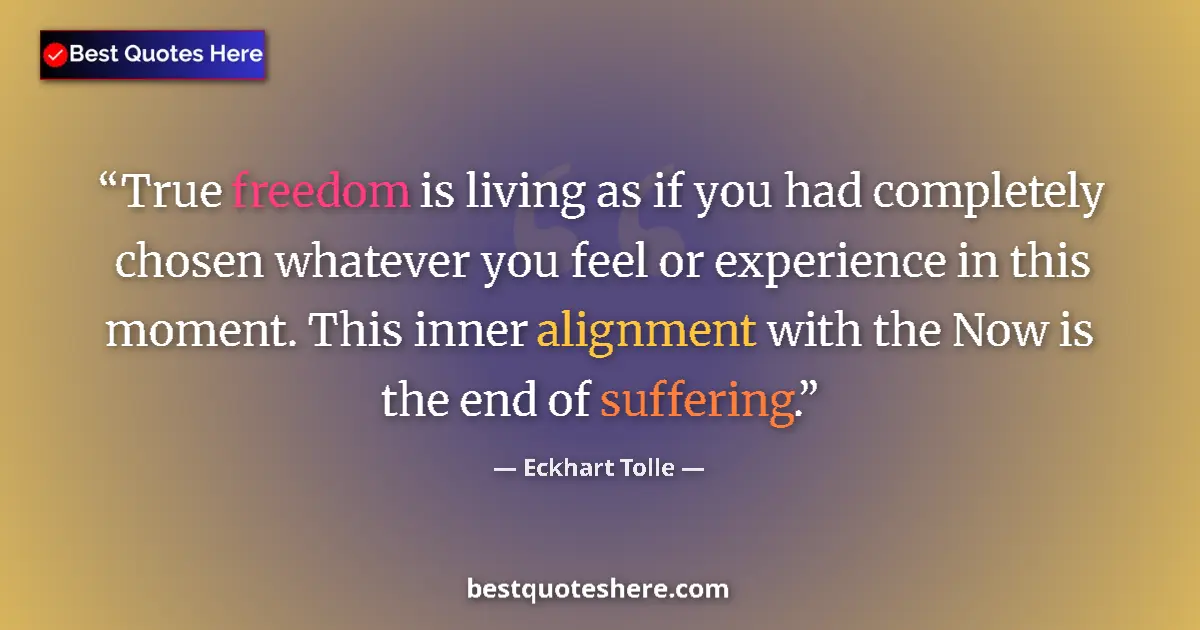 Quote by Eckhart Tolle: True freedom is living as if you had completely chosen whatever you feel or experience in this momen...