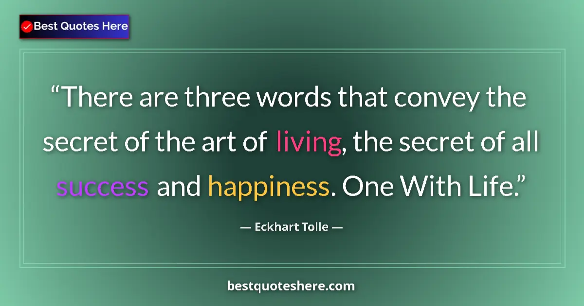 Quote by Eckhart Tolle: There are three words that convey the secret of the art of living, the secret of all success and hap...