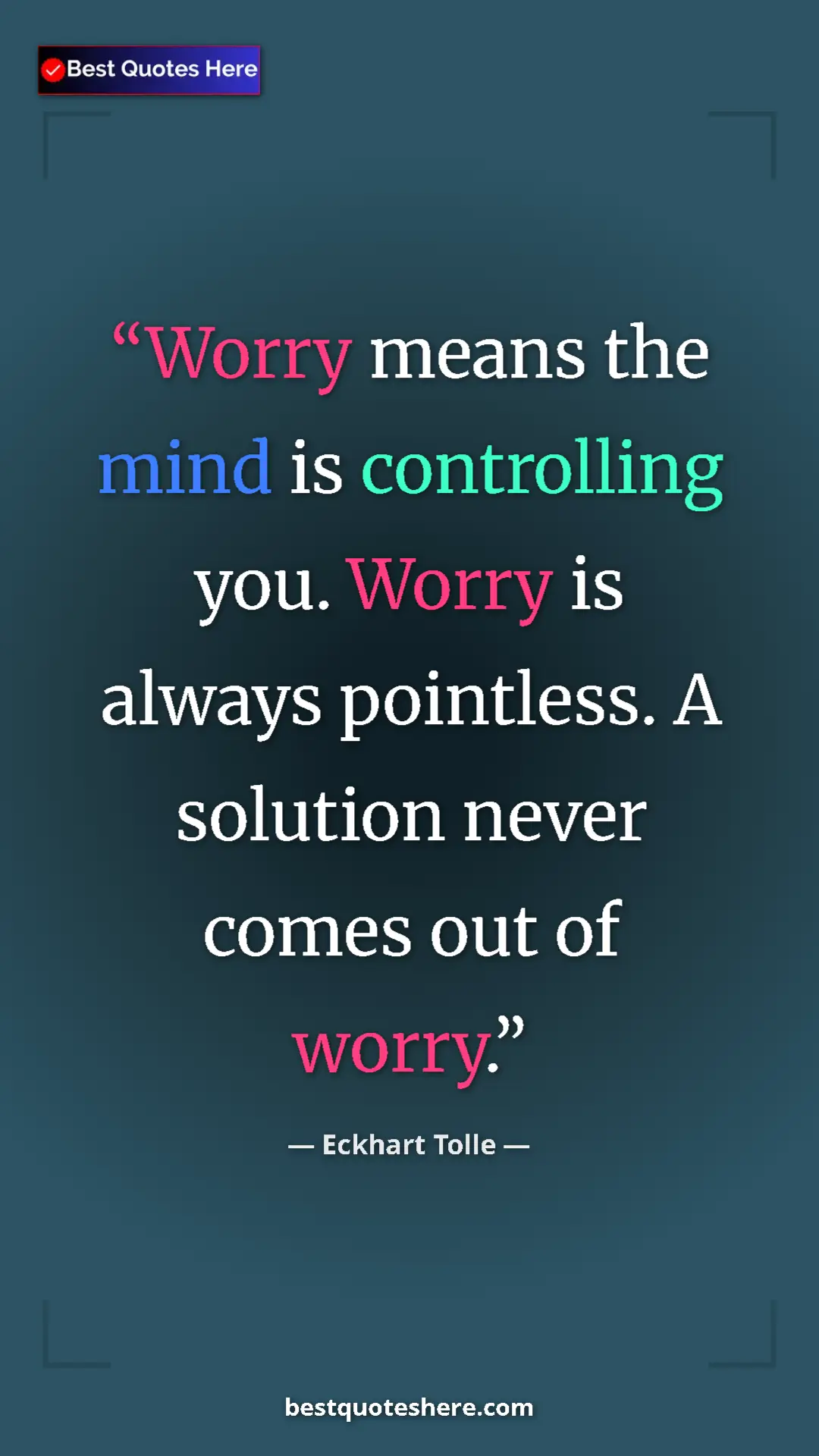 Pinterest quote poster by Eckhart Tolle: "Worry means the mind is controlling you. Worry is always..."