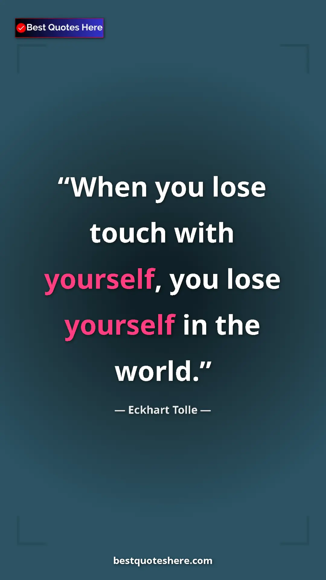 Eckhart Tolle Quote Card: "When you lose touch with yourself, you lose yourself in the..." Pinterest quote poster by Eckhart Tolle: "When you lose touch with yourself, you lose yourself in the..."