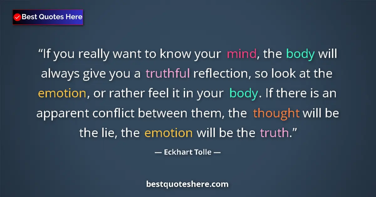 Quote by Eckhart Tolle: If you really want to know your mind, the body wil