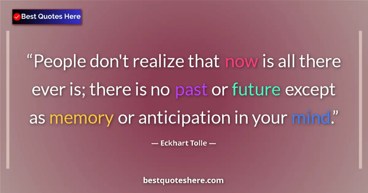 Quote by Eckhart Tolle: People don't realize that now is all there ever is; there is no past or future except as memory or a...