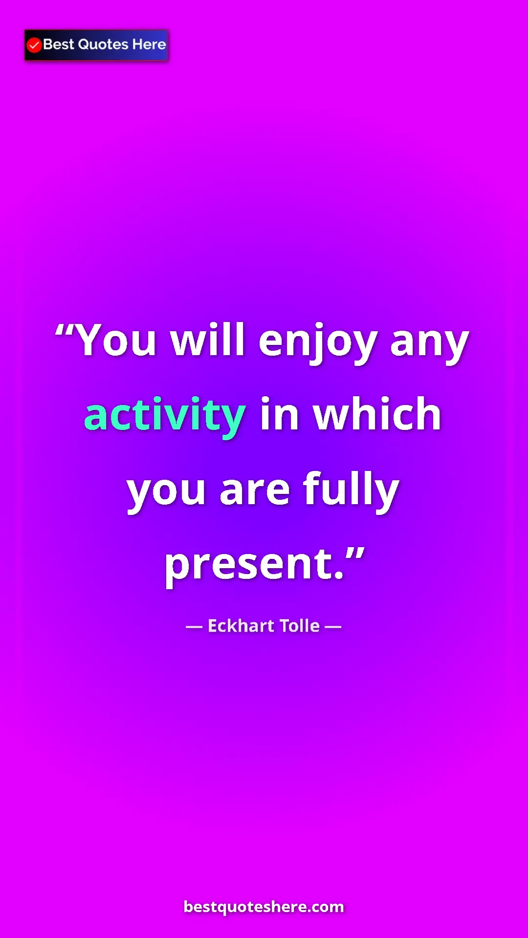 Pinterest quote poster by Eckhart Tolle: "You will enjoy any activity in which you are fully present."