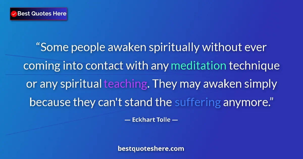Quote by Eckhart Tolle: Some people awaken spiritually without ever coming into contact with any meditation technique or any...