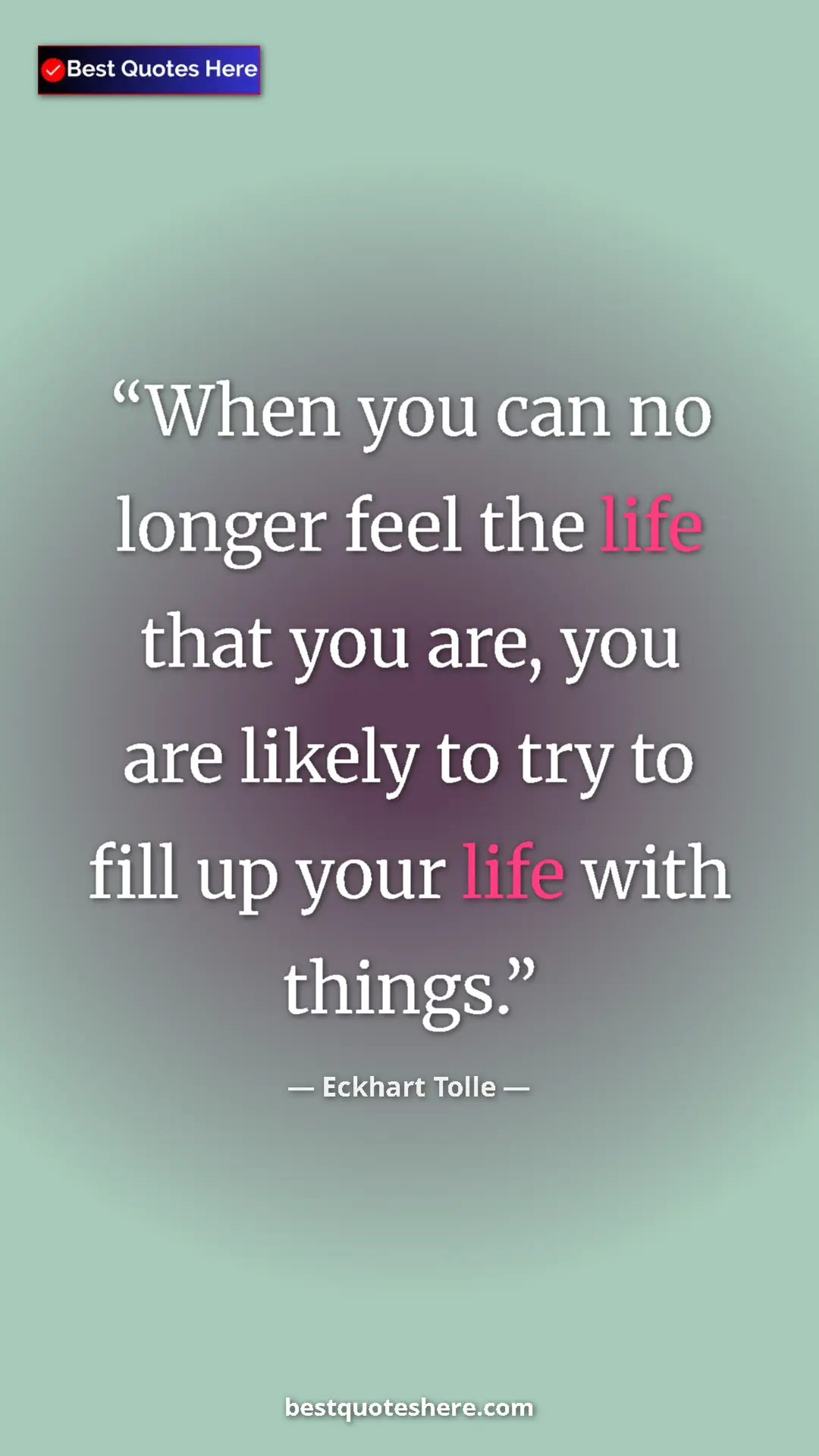Pinterest quote poster by Eckhart Tolle: "When you can no longer feel the life that you are, you are..."