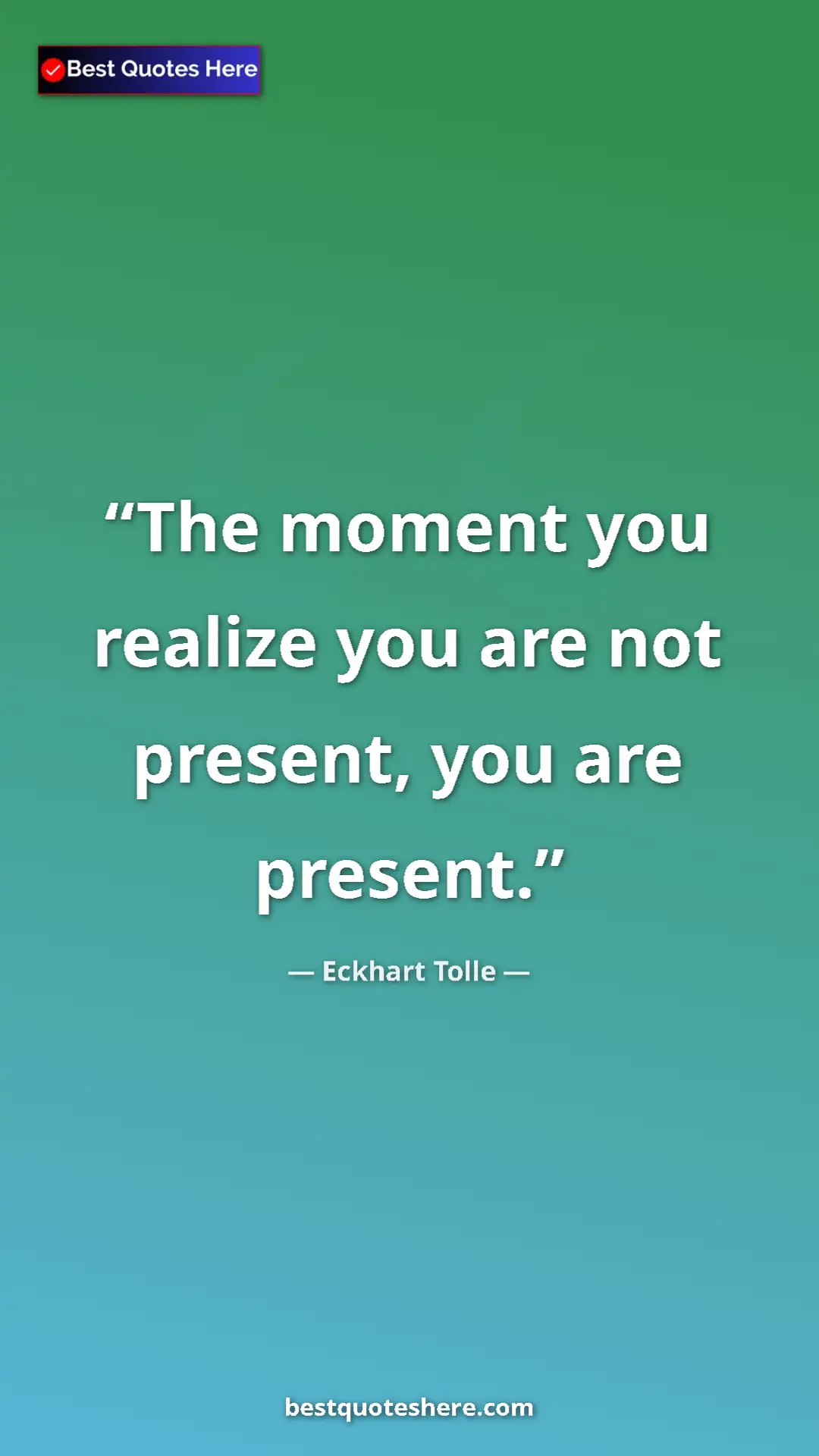 Pinterest quote poster by Eckhart Tolle: "The moment you realize you are not present, you are present."
