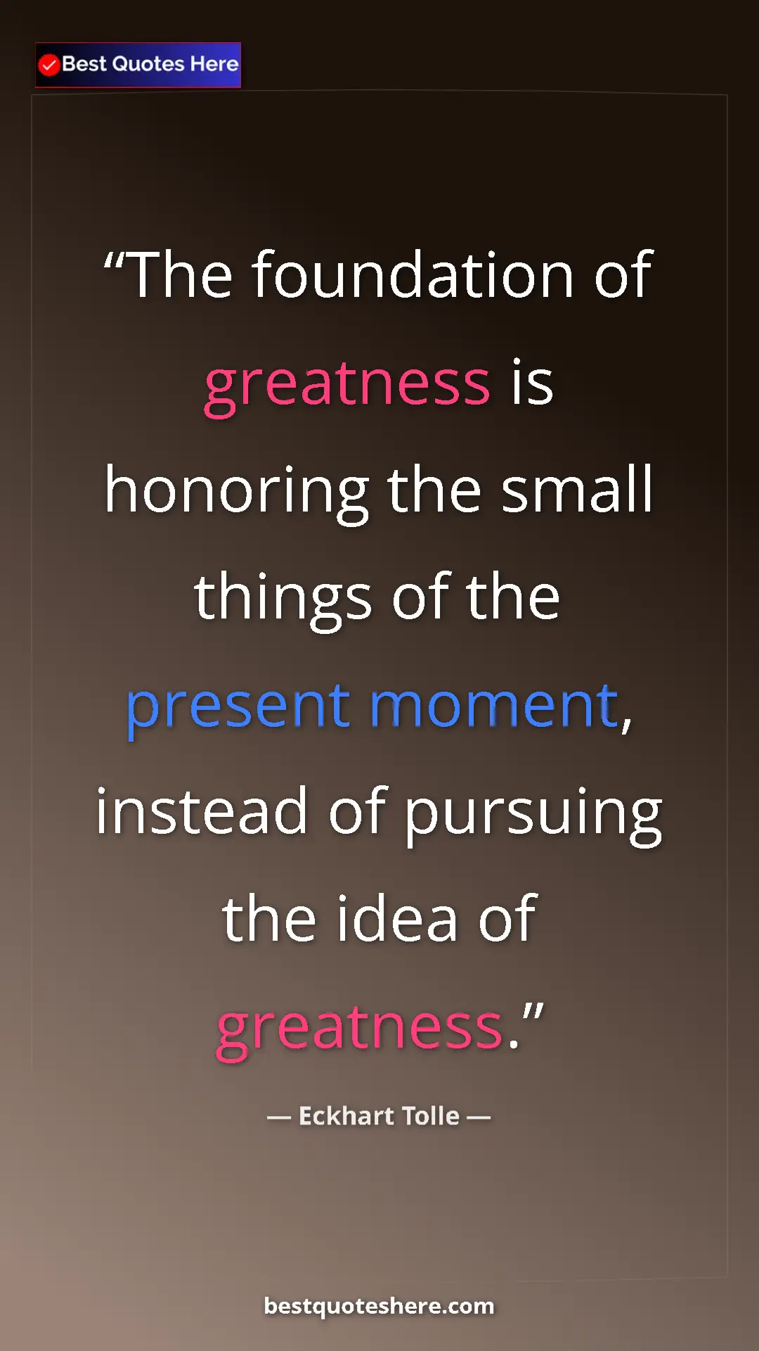 Eckhart Tolle Quote Card: "The foundation of greatness is honoring the small things of..." Pinterest quote poster by Eckhart Tolle: "The foundation of greatness is honoring the small things of..."