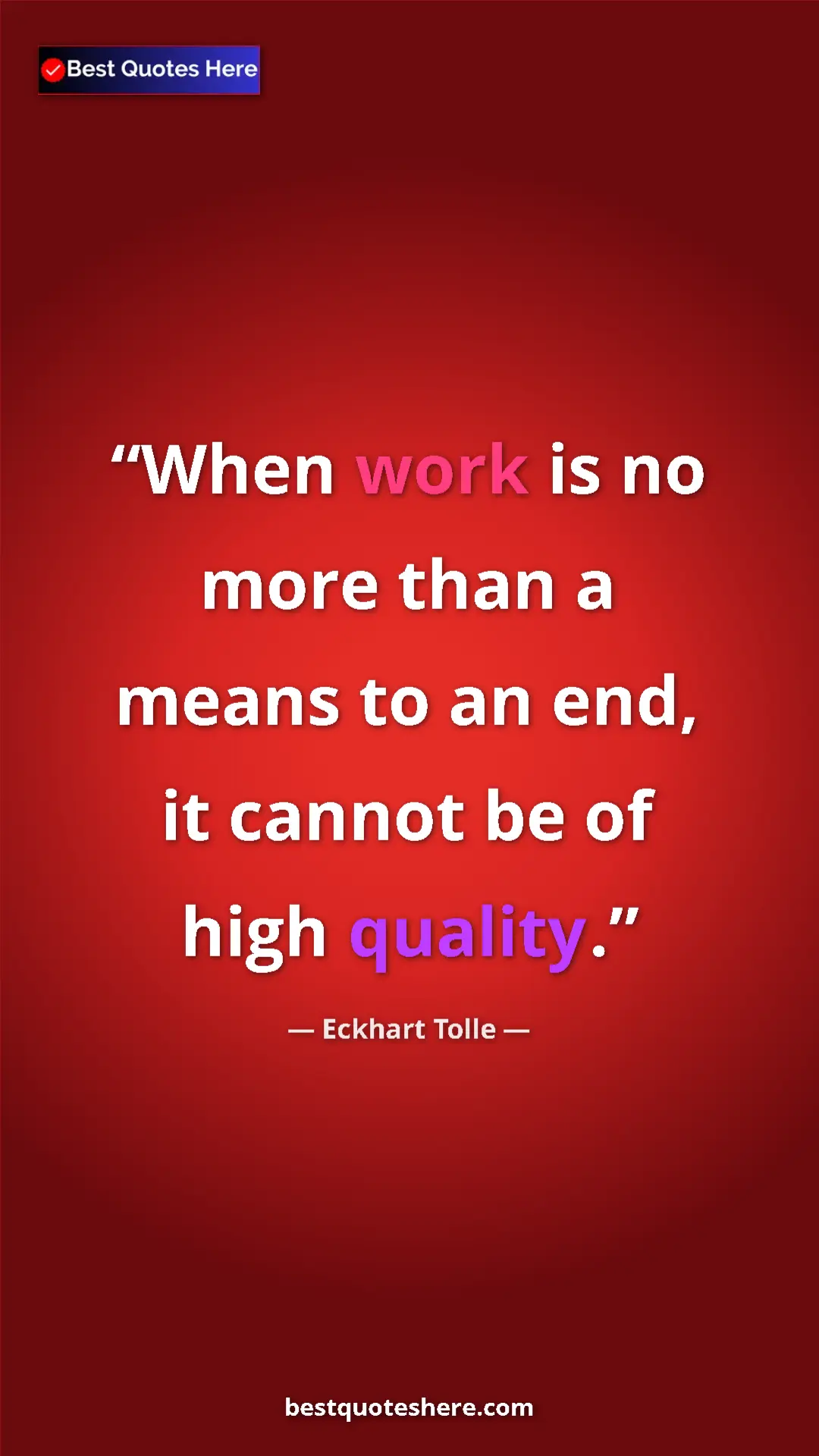 Pinterest quote poster by Eckhart Tolle: "When work is no more than a means to an end, it cannot be..."
