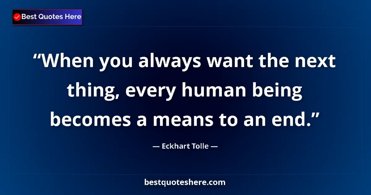 Eckhart Tolle Quote: "When you always want the next thing, every human being..." Eckhart Tolle quote: "When you always want the next thing, every human being..."